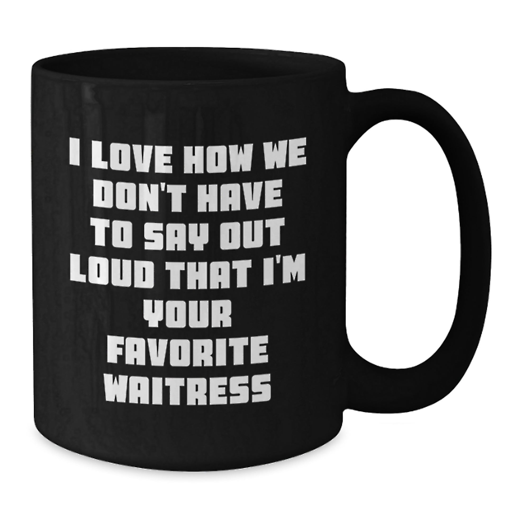 Funny Waitress Gifts from Friends and Family - I Love How We Don't Have To Say Out Loud That I'm Your Favorite Waitress, Birthday Unique Mugs for Waitress - Additional