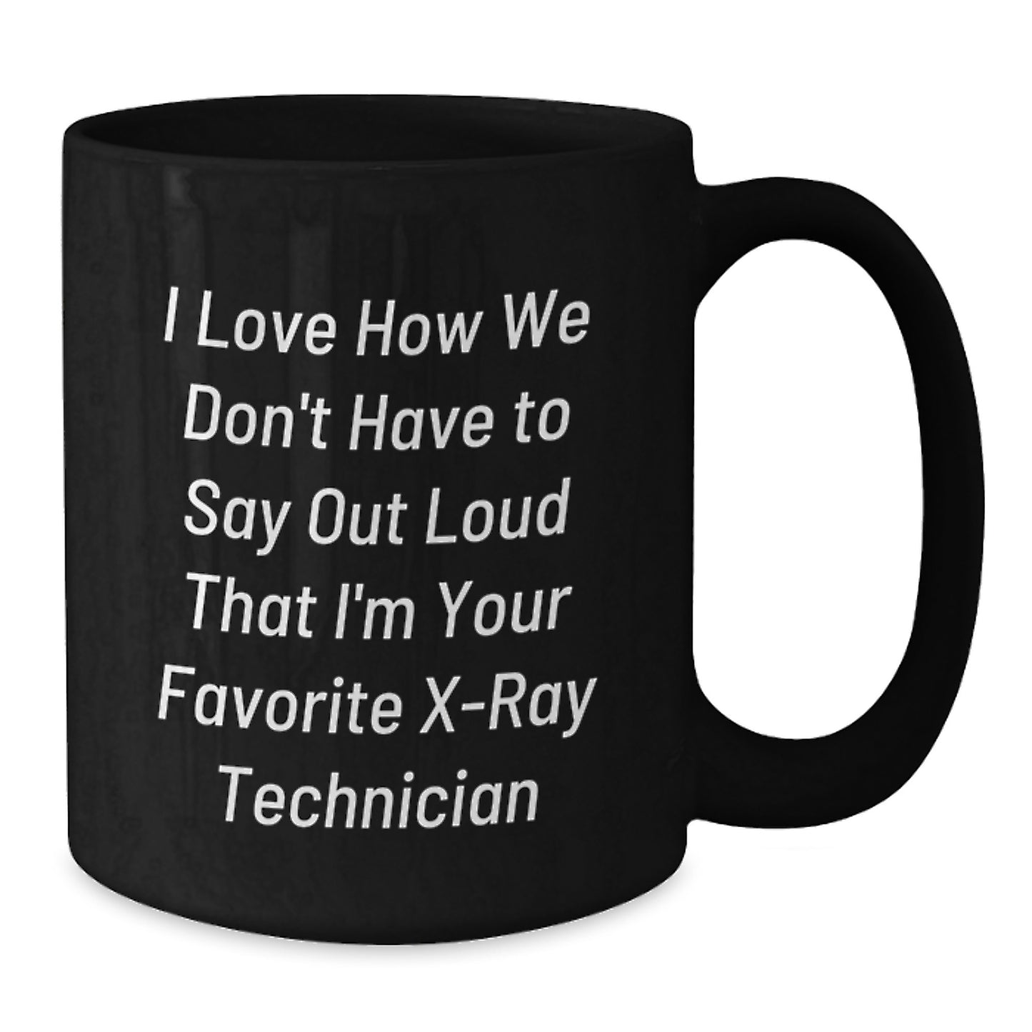 Funny X-Ray Technician Gifts from Friends to Coworkers - Unique Black Coffee Mug for Graduation 'I Love How We Don't Have To Say Out Loud That I'm Your Favorite X-ray Technician' - Additional