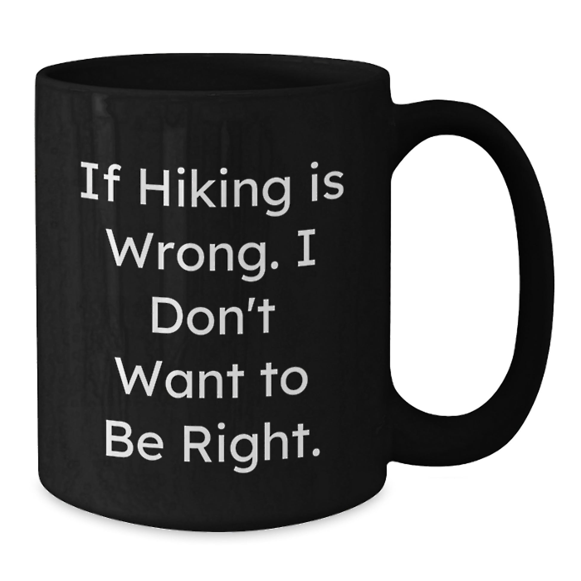 Funny Hiking Quotes Black Coffee Mugs, Hiking Gifts from Men to Women, Family, and Friends, Graduation Unique Gifts, If Hiking Is Wrong. I Don't Want To Be Right., Black Coffee Mug for Hiking Lovers - Additional