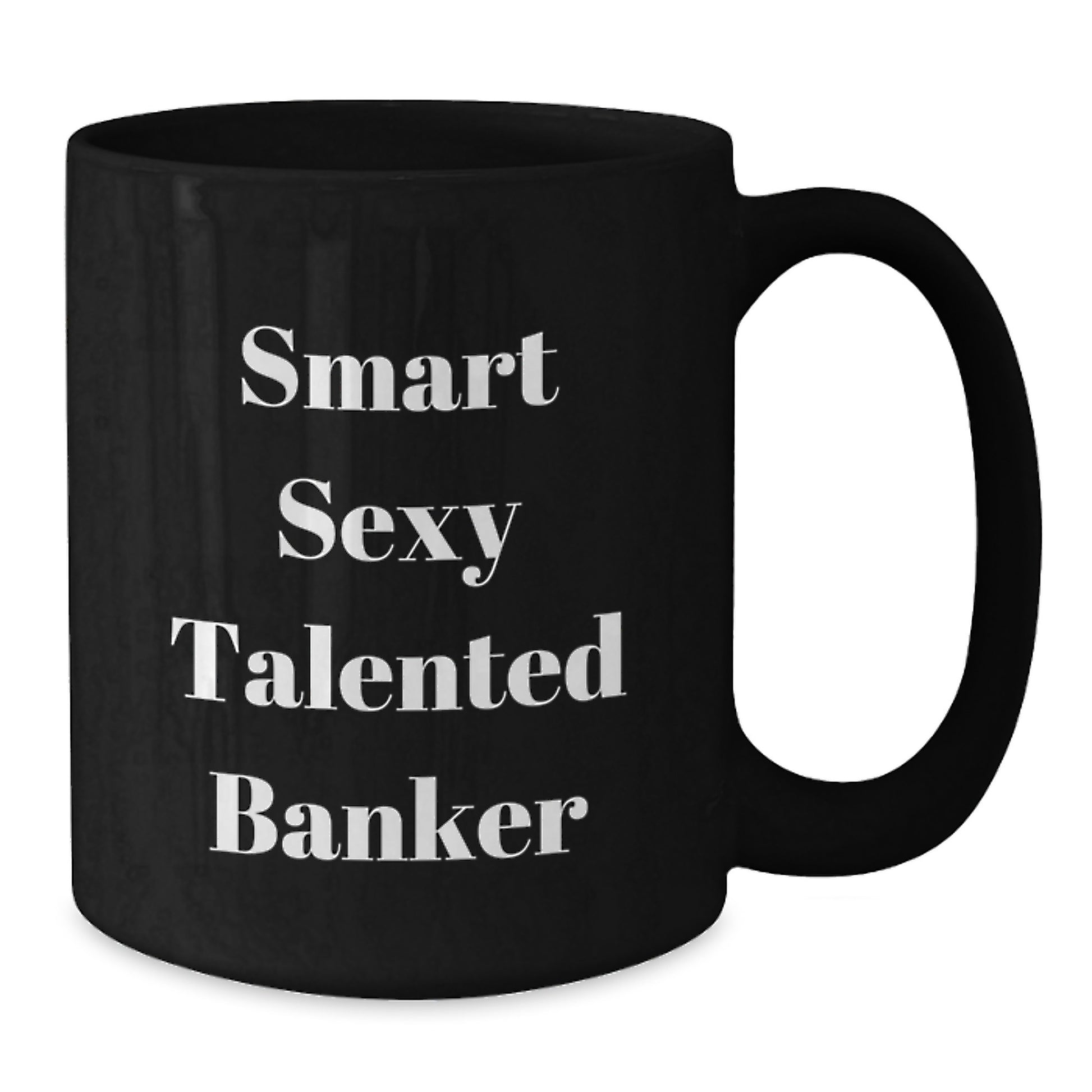 Funny Gifts from Friends and Family for the Smart Sexy Talented Banker - Black Coffee Mug, Christmas Unique Gifts, Banker Gifts, Black Coffee Mug - Additional