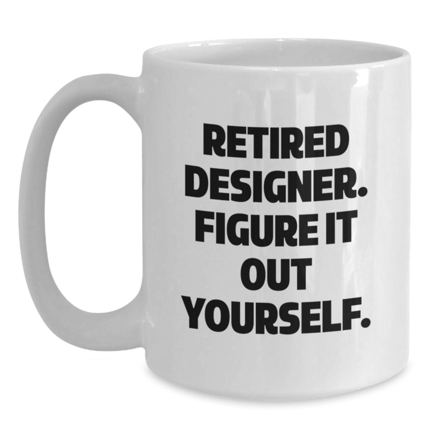 Designer Gifts from Friends - Funny Quote White Coffee Mug for Graduation, 'Retired Designer. Figure It Out Yourself.' - Main