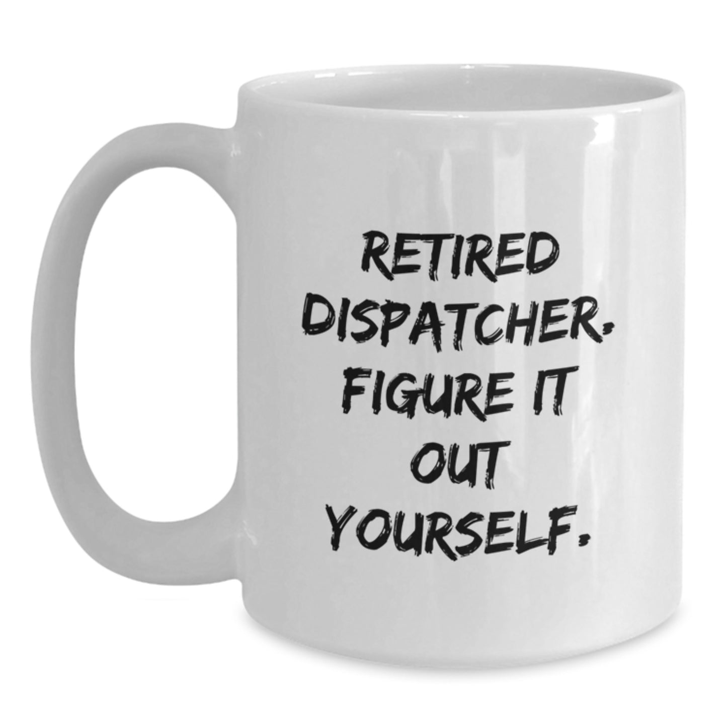 Dispatcher Humor White Coffee Mug, Gifts from Family to Dispatcher, Retired Dispatcher Figure It Out Yourself, Graduation Unique Gifts - Main