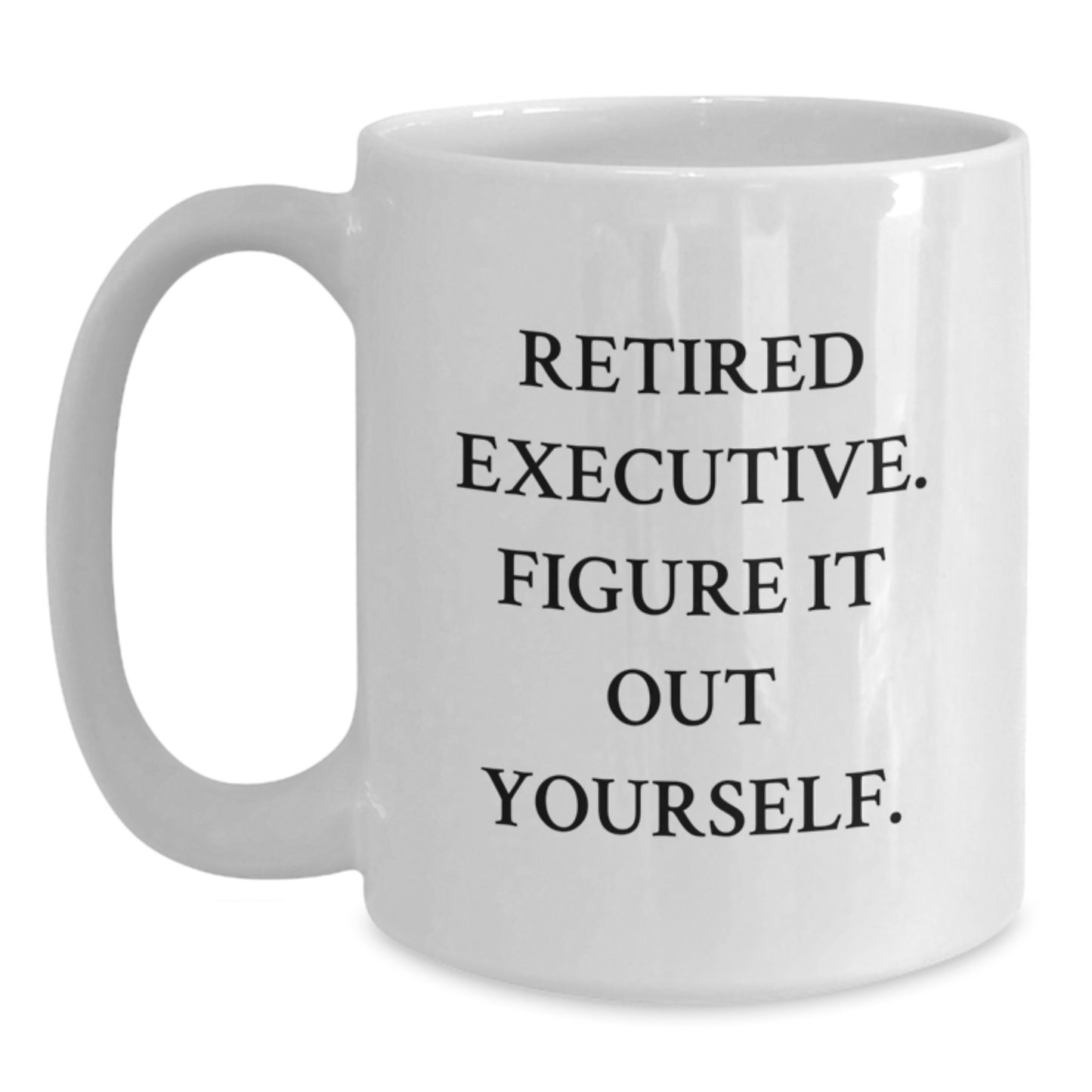 Funny Executive Gifts from Men to Women - 'Retired Executive. Figure It Out Yourself.' White Coffee Mug for Graduation Unique Gifts - Main
