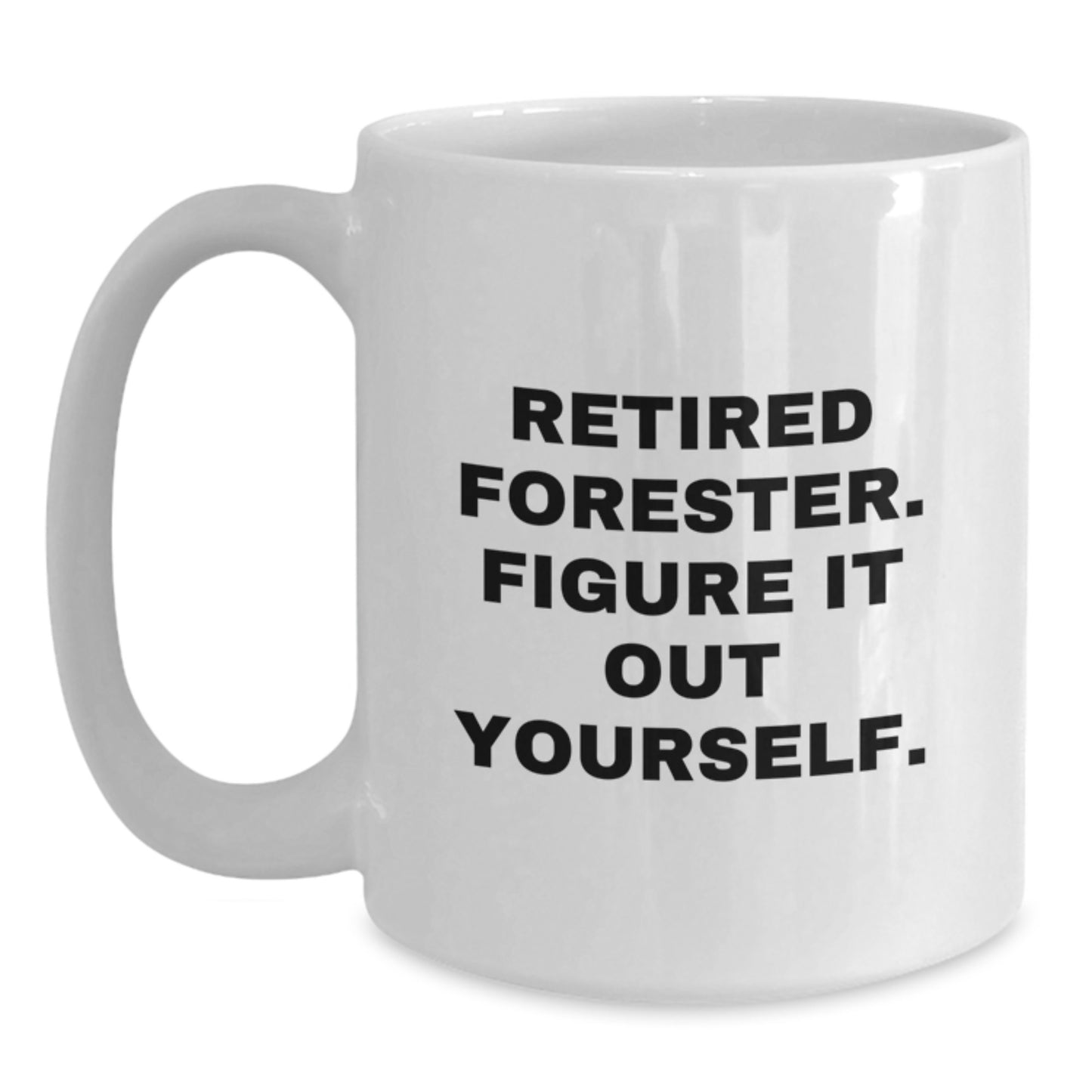 Forester Gifts from Men - Funny Graduation Unique Gifts for Forester, White Coffee Mug with Quote 'Retired Forester. Figure It Out Yourself.' - Main