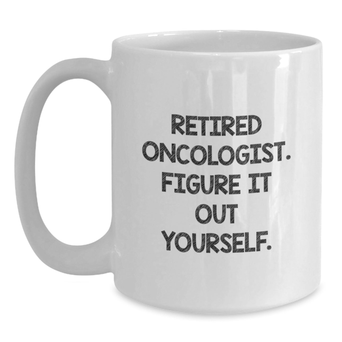 Funny Gifts from Friends for Retired Oncologist - White Coffee Mug, 'Figure It Out Yourself', Birthday Unique Gifts, Oncologist Gifts - Main