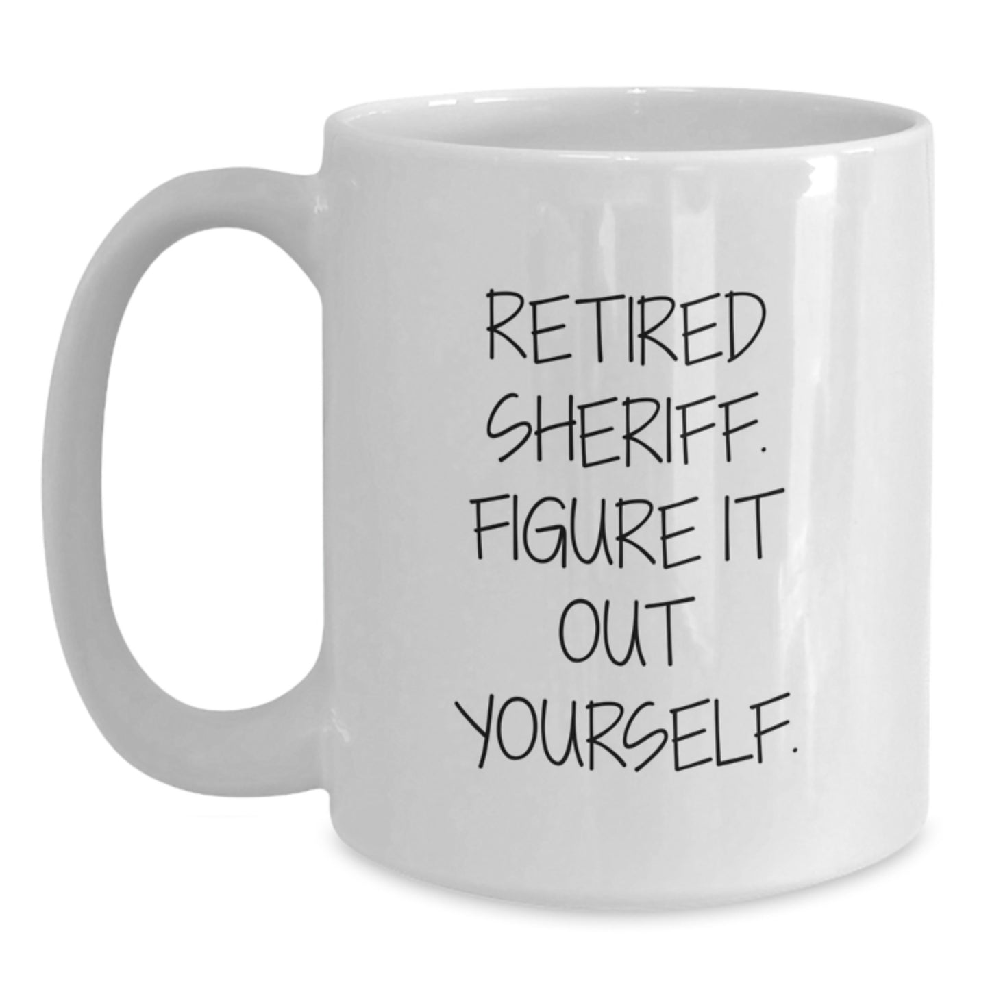 Funny Sheriff Quote White Coffee Mug, Gifts from Friends, Unique Graduation Gifts for Sheriff, Retired Sheriff Figure It Out Yourself - Main
