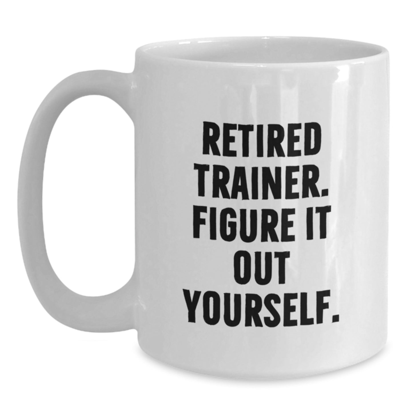 Funny Trainer Gifts from Men to Friends - Retired Trainer Figure It Out Yourself White Coffee Mug for Graduation - Main