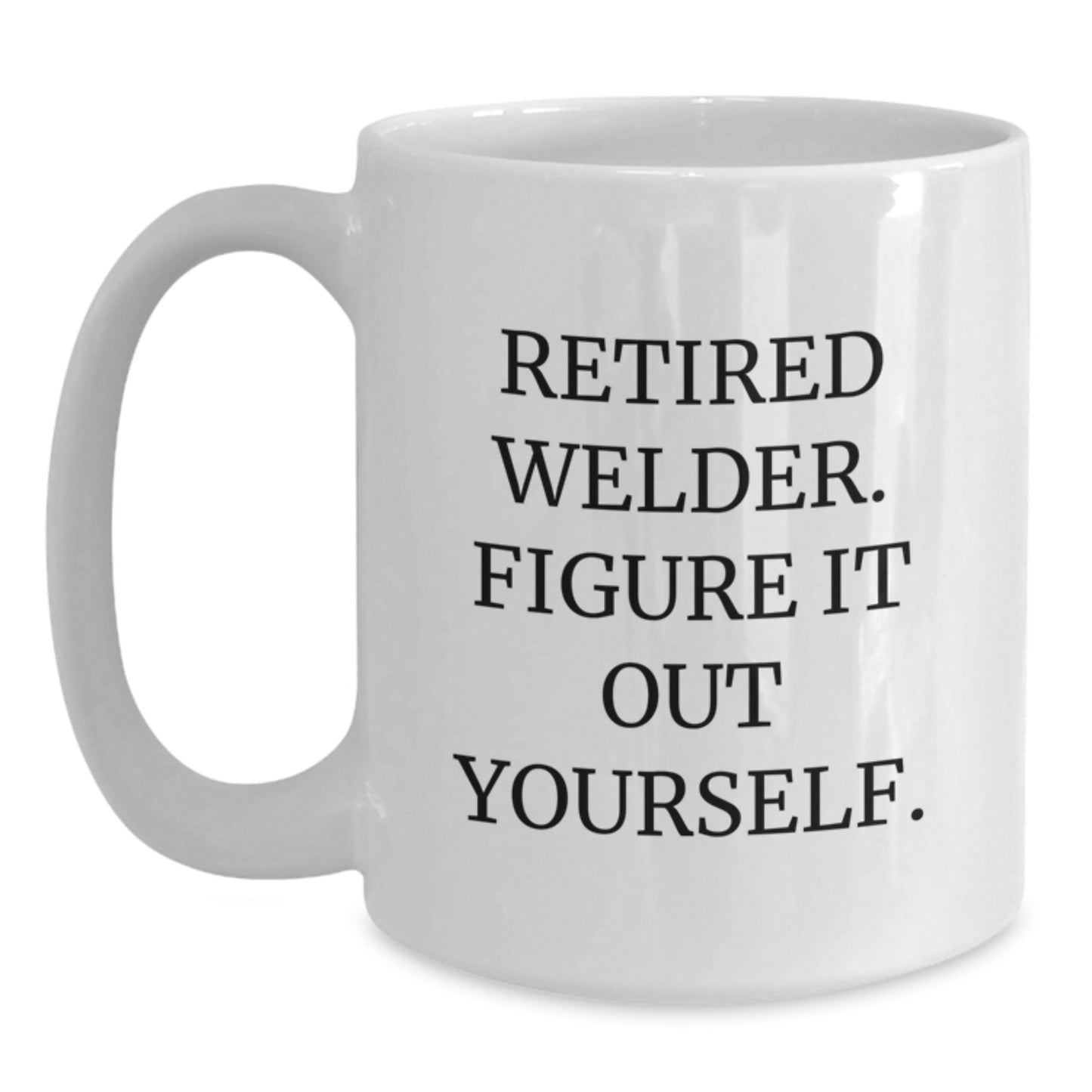 Funny Welder Gifts for Men, White Coffee Mug with 'Retired Welder. Figure It Out Yourself.' Quote, Perfect for Graduation from Friends, Coworkers or Family - Main