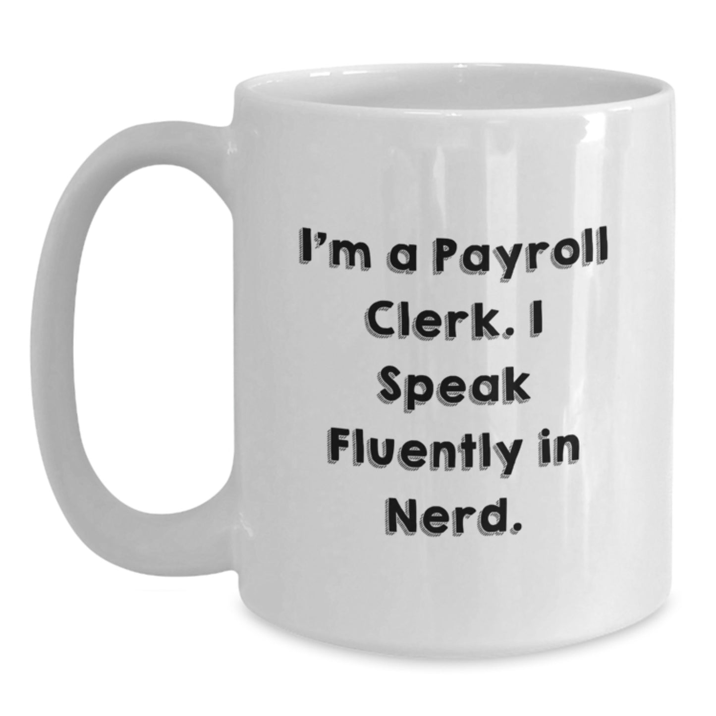Funny Payroll Clerk Gifts for Men White Coffee Mug, I'm A Payroll Clerk. I Speak Fluently In genius., Gifts from Family for Payroll Clerk - Main
