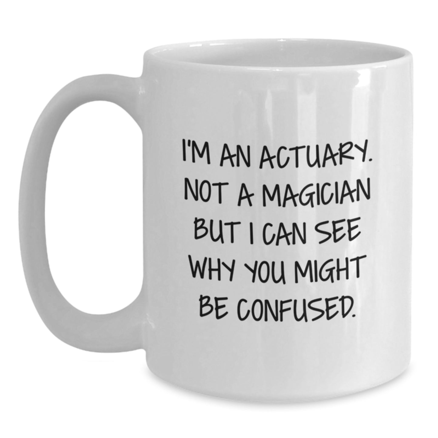 Actuary Humor White Coffee Mug, Funny Gift from Friends for Actuary, I'm An Actuary, Not A Magician, Unique Birthday Unique Gifts for Him or Her - Main