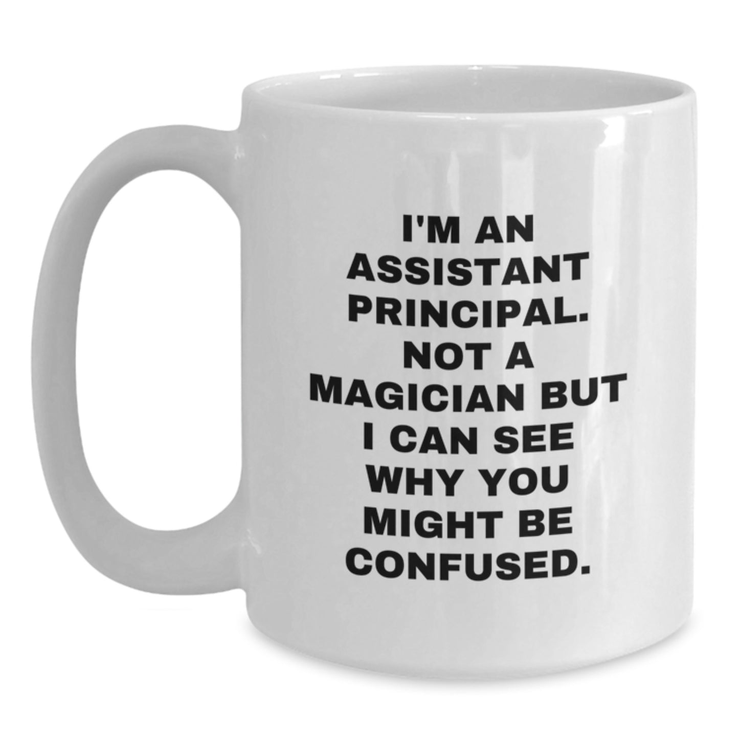 Funny Assistant Principal Gifts - I'm Not A Magician But You'll Be Confused - 11oz or 15oz White Ceramic Coffee Mug from Friends to Assistant Principals on Birthday - Main