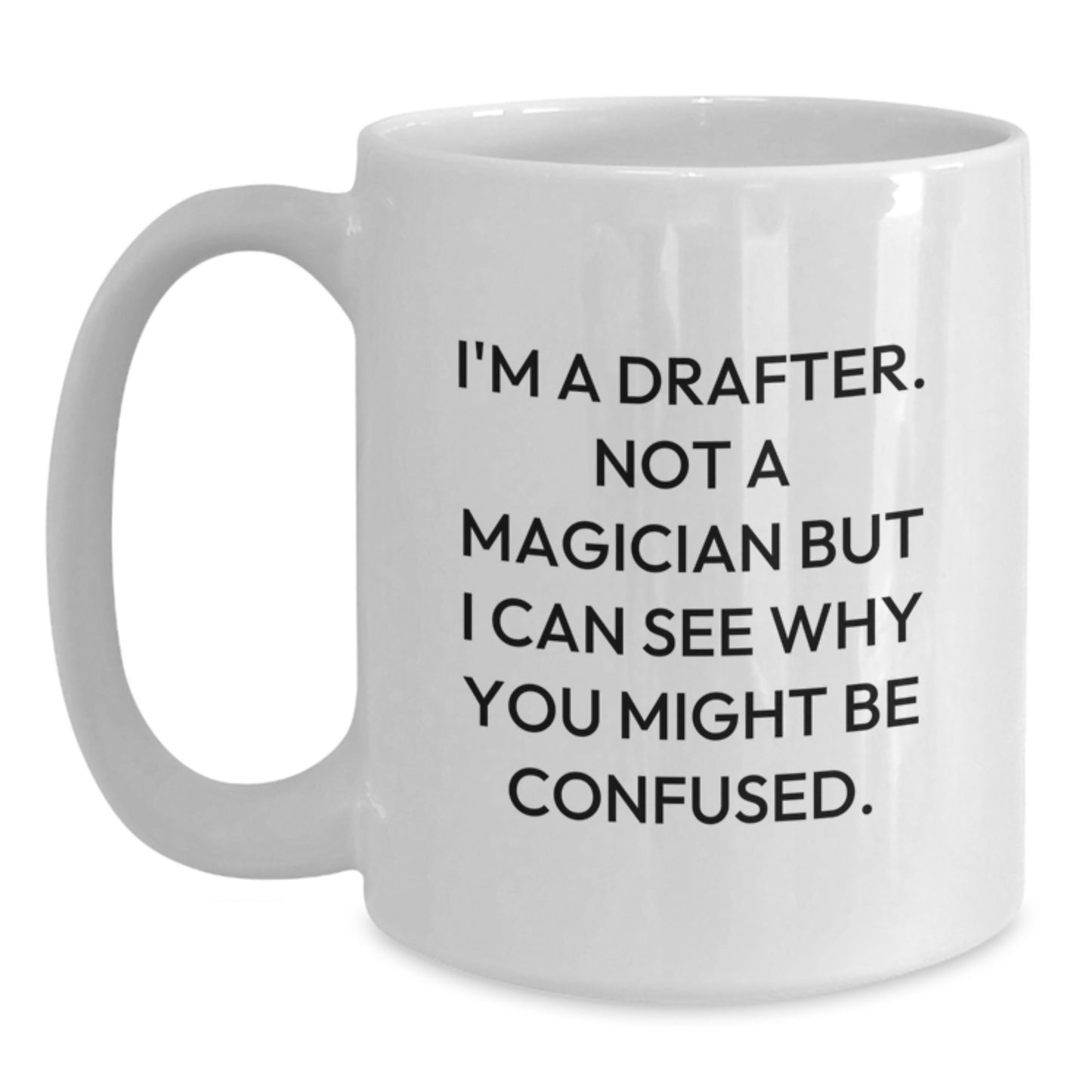 Funny Drafter Gifts from Friends, White Coffee Mug with 'I'm A Drafter. Not A Magician But I Can See Why You Might Be Confused.', Christmas Unique Gifts for Him, 11oz or 15oz Ceramic Mug - Main