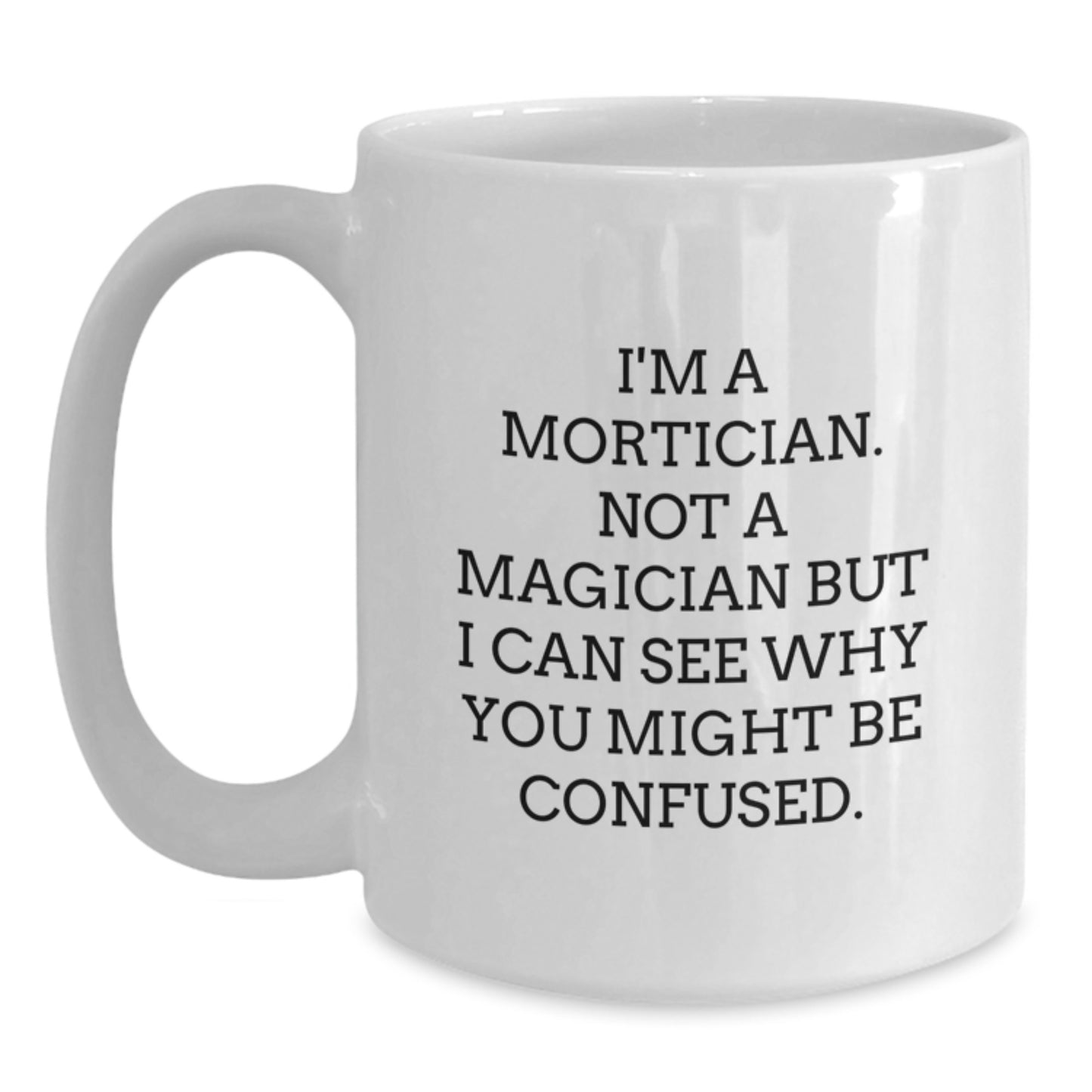 Mortician Humor Gifts from Friends - Not A Magician But I Can See Why You Might Be Confused, Funny Graduation White Coffee Mug, 11oz or 15oz Capacity - Main