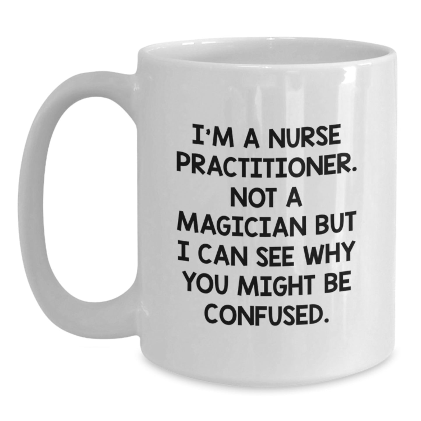 Nurse Practitioner Gifts Funny White Coffee Mug Not A Magician But I Can See Why You Might Be Confused Gifts from Family to Nurse Practitioner - Main