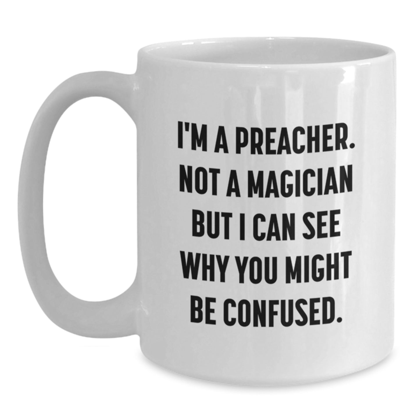 Funny Preacher Gifts, White Coffee Mug for Graduation from Friends, 'I'm A Preacher. Not A Magician But I Can See Why You Might Be Confused.' - Main