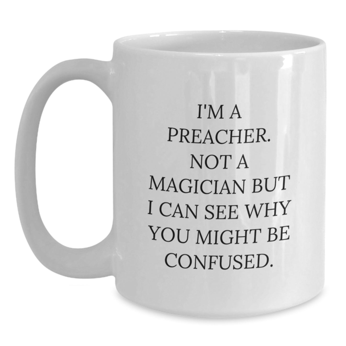 Funny Preacher Gifts from Friends, White Coffee Mug for Preacher Graduation, I'm A Preacher. Not A Magician But I Can See Why You Might Be Confused. - Main