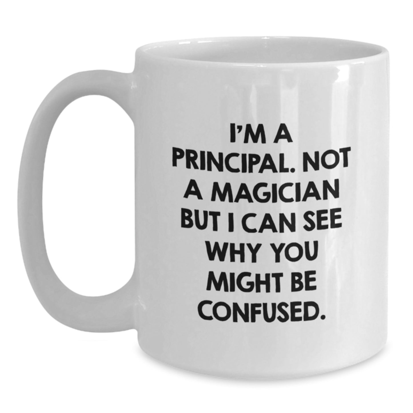 Funny Principal Gifts for Graduation - White Coffee Mug, 'I'm A Principal. Not A Magician But I Can See Why You Might Be Confused.' - Main