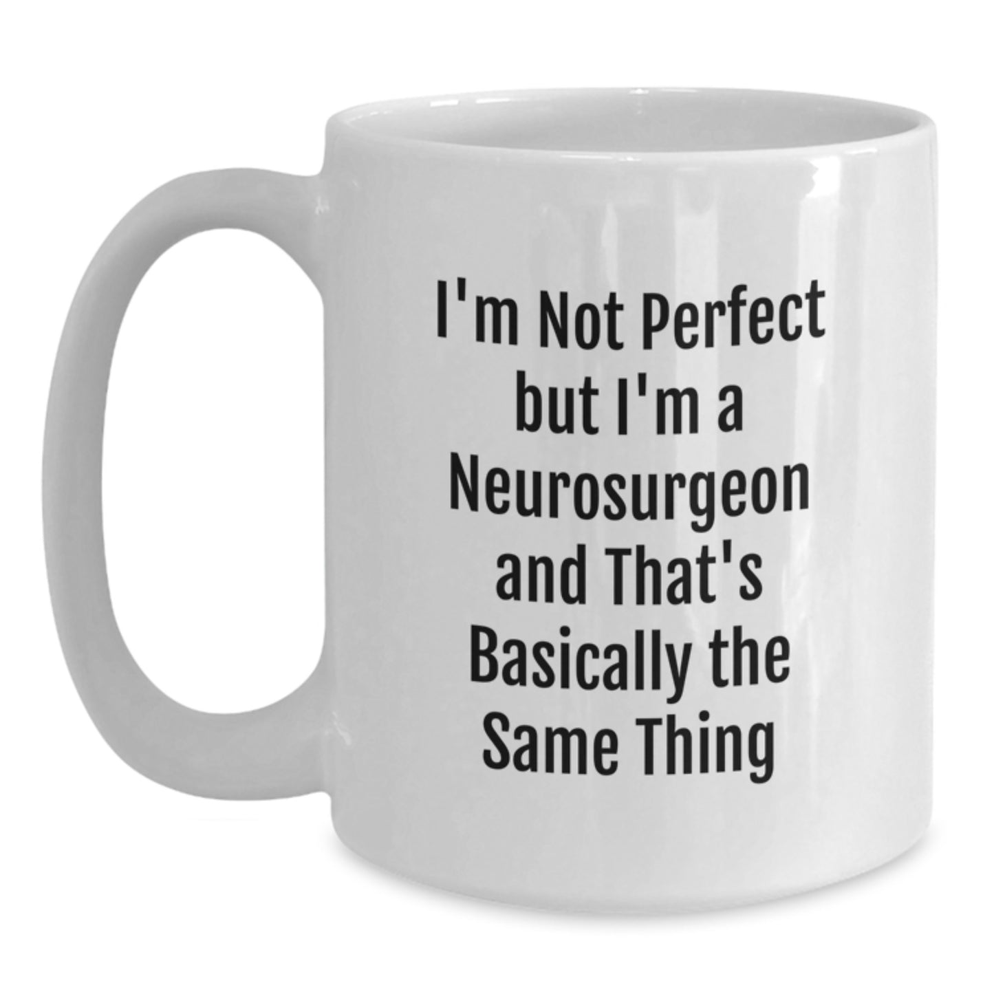 Funny Neurosurgeon Gifts, I'm Not Perfect But I'm A Neurosurgeon And That's Basically The Same Thing, White Coffee Mug for Birthday - Main