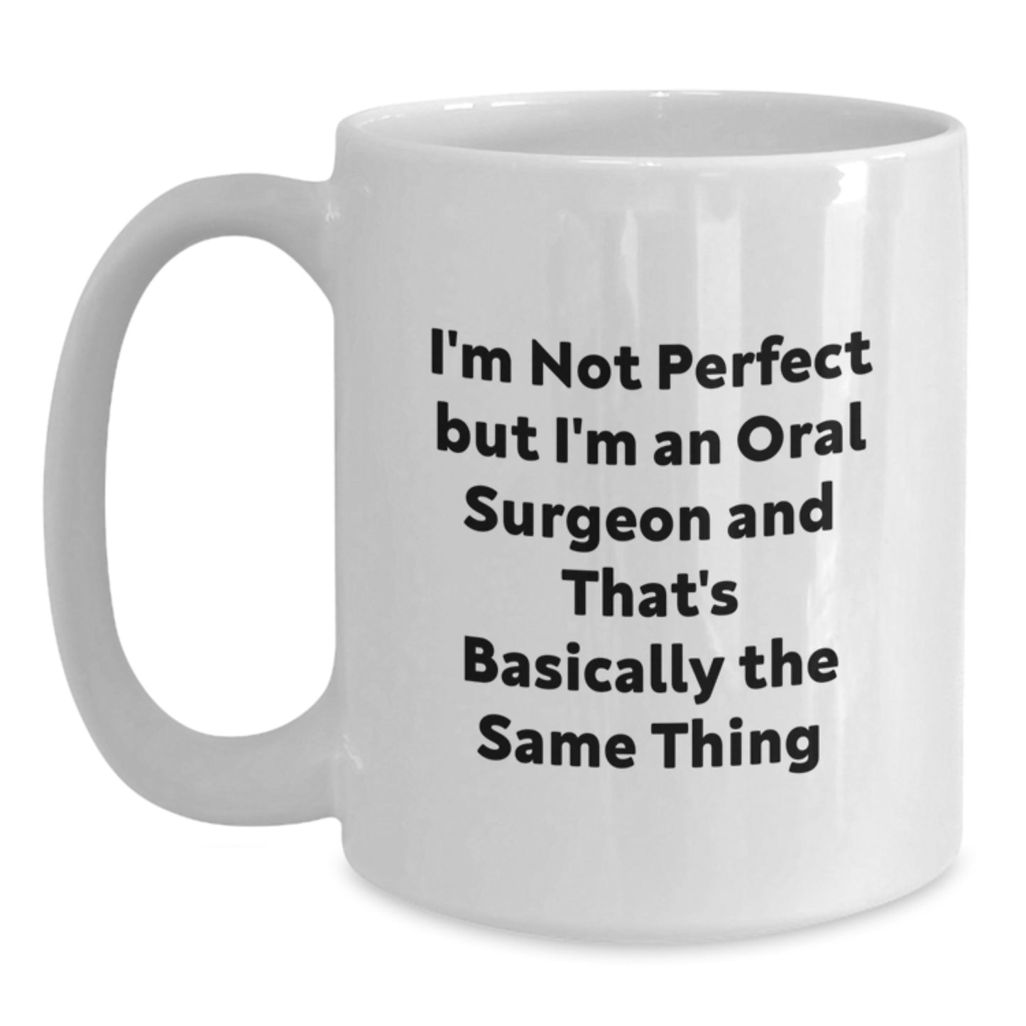 Funny Oral Surgeon Quotes Gifts for Him from Friends on Birthday Unique White Coffee Mugs, I'm Not Perfect But I'm An Oral Surgeon And That's Basically The Same Thing - Main