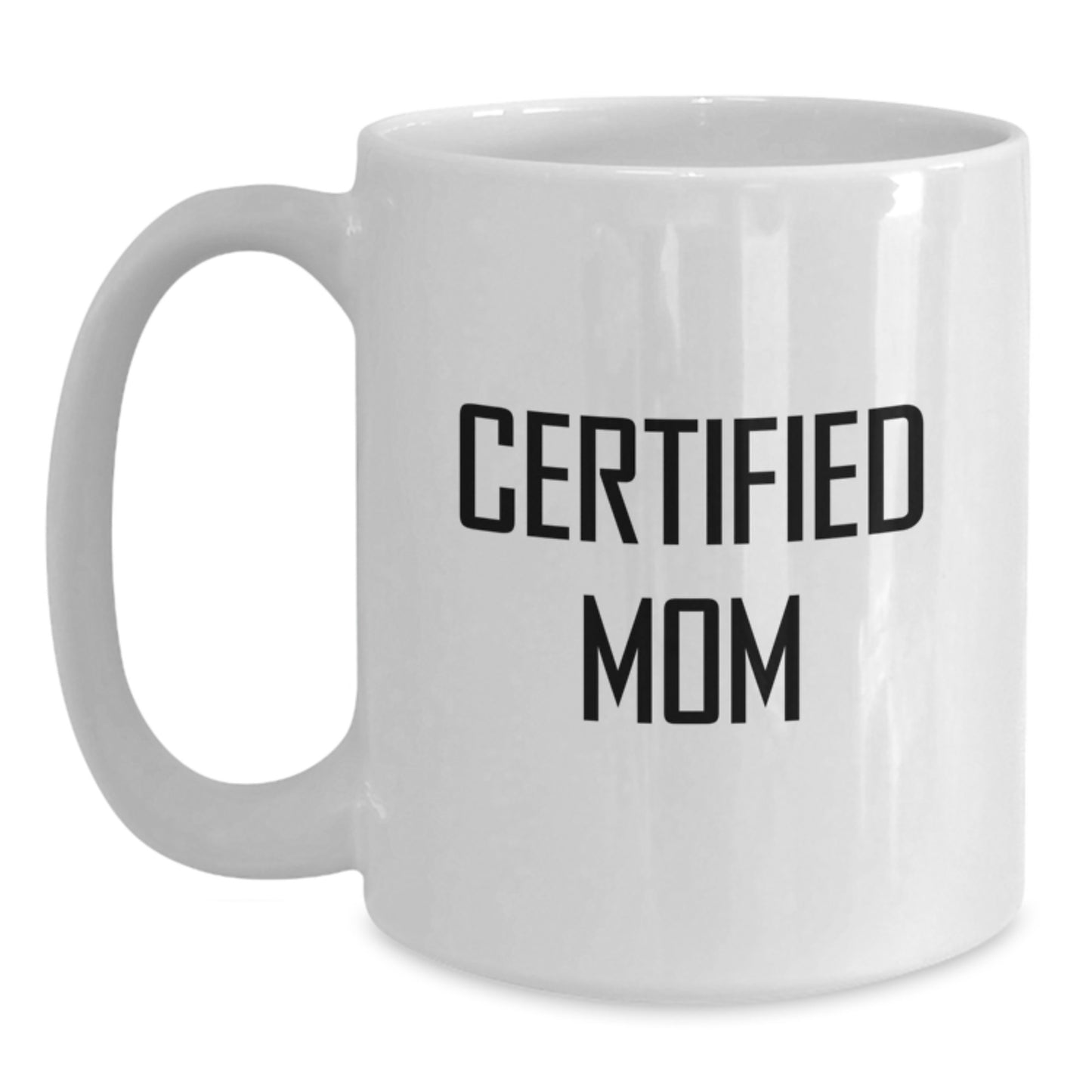 Funny Certified Mom White Coffee Mugs Gifts from Mom for Birthday, Inspirational Quotes for Mom, White Coffee Mug, 11oz or 15oz, Ceramic, Microwave and Dishwasher Safe - Main