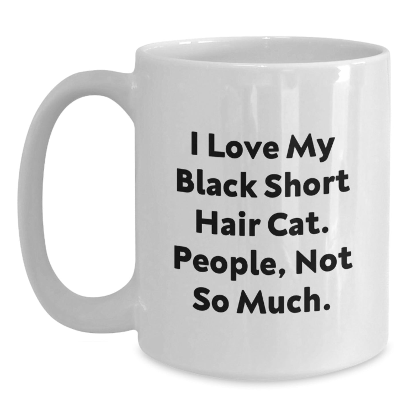 Funny Black Short Hair Cat White Coffee Mugs Gifts from Friends for Black Short Hair Cat, Unique Birthday Unique Gifts, I Love My Black Short Hair Cat People Not So Much. - Main