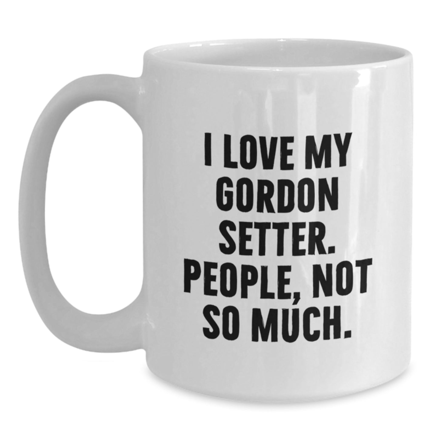 Funny Gordon Setter Dog Lover Gifts from Men to Family Members - White Coffee Mug, I Love My Gordon Setter. People, Not So Much. - Main