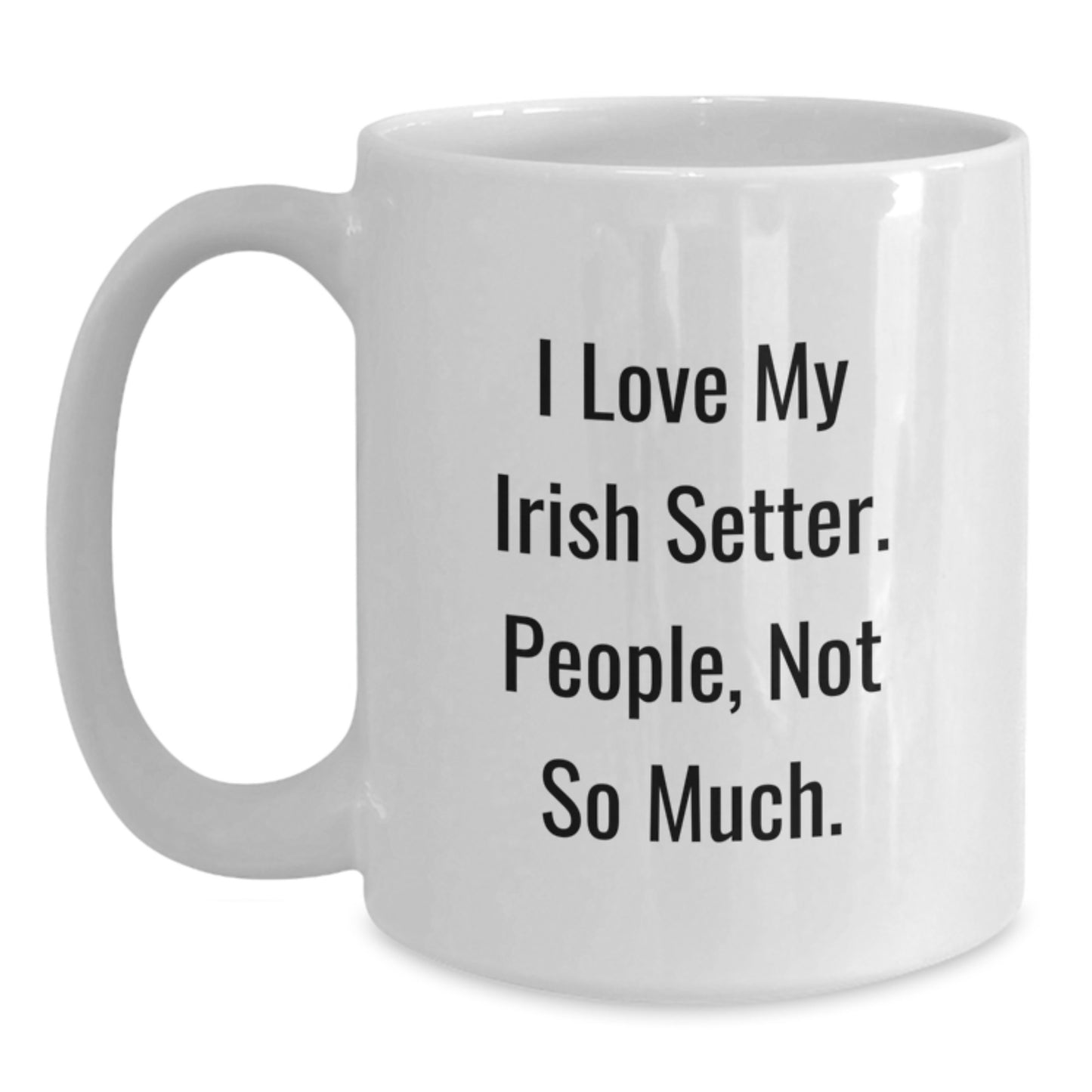 Irish Setter Dog Lovers Gift for Men Funny White Coffee Mug - 'I Love My Irish Setter. People, Not So Much.' Christmas Unique Gifts from Friends - Main
