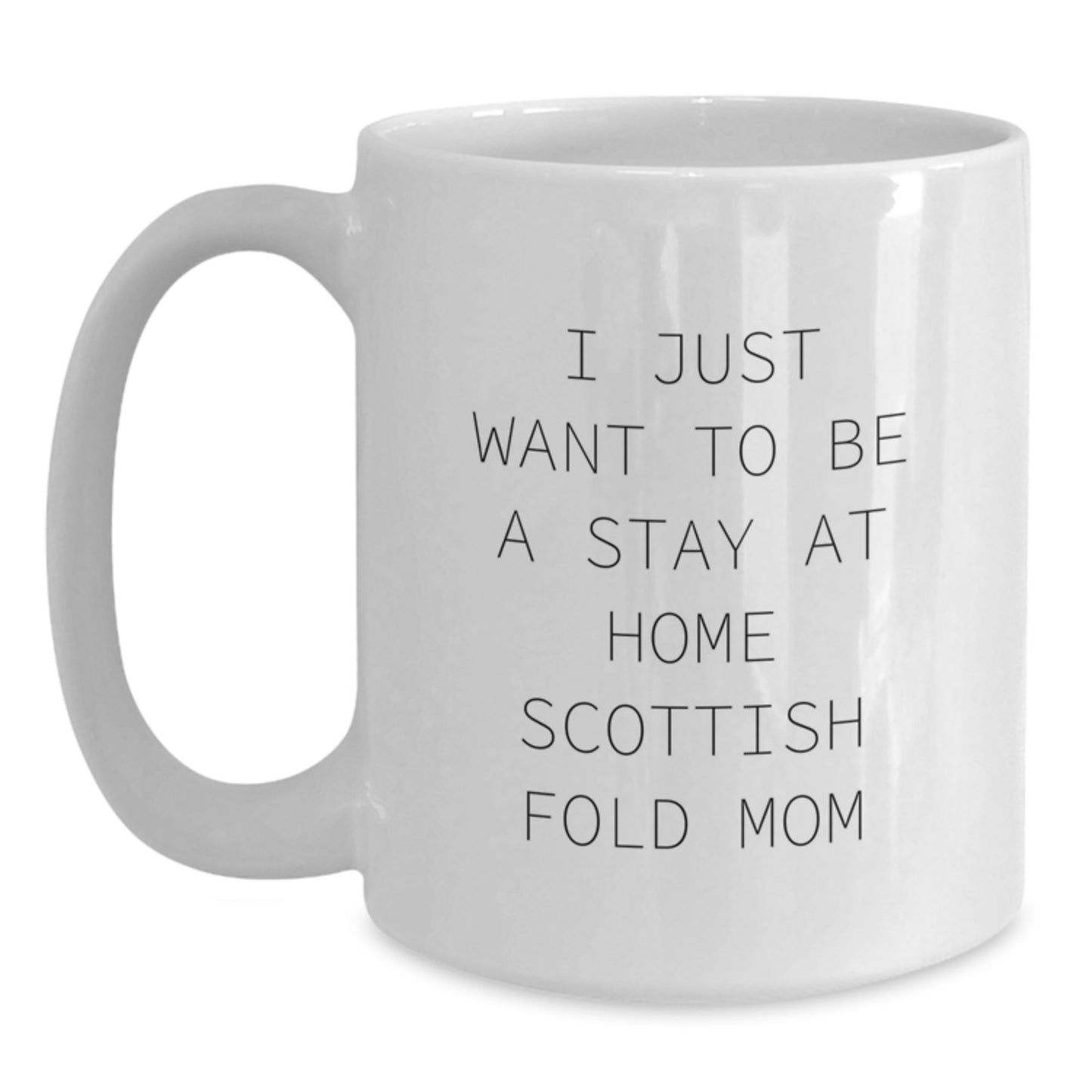 Gifts from Mom, Scottish Fold Cat Lover's Funny White Coffee Mug, I Just Want To Be A Stay At Home Scottish Fold Mom, Perfect Birthday Unique Gifts for Scottish Fold Cat Enthusiasts - Main