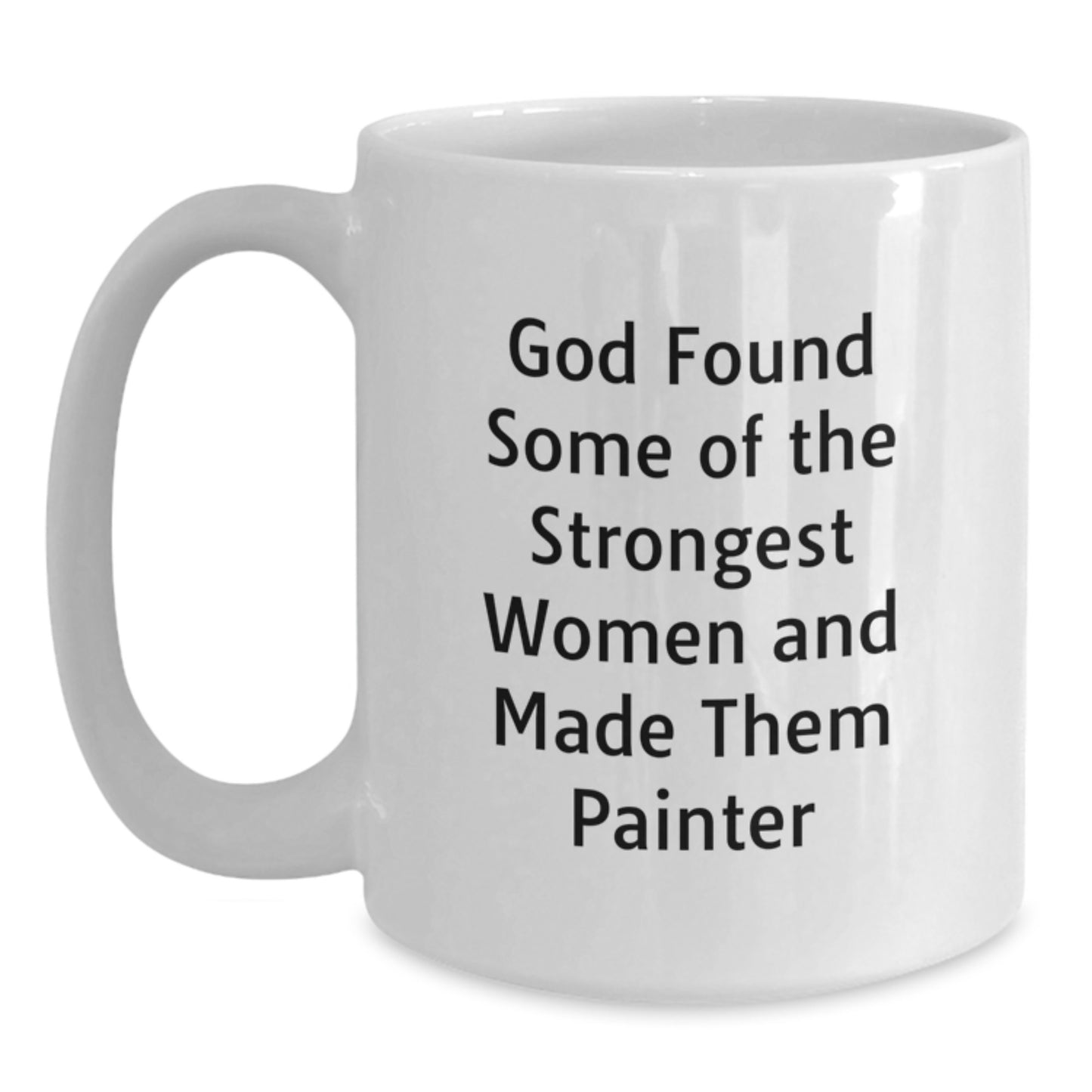 Funny Painter White Coffee Mugs Gifts from Men to Strong Women on Graduation, 'God Found Some Of The Strongest Women And Made Them Painter' Quote - Main