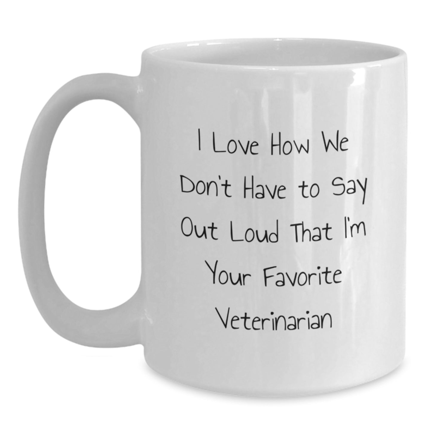 Funny Veterinarian Quotes, Gifts from Family for Favorite Veterinarian, Graduation Unique Gifts, White Coffee Mug, 'I Love How We Don't Have To Say Out Loud That I'm Your Favorite Veterinarian' - Main