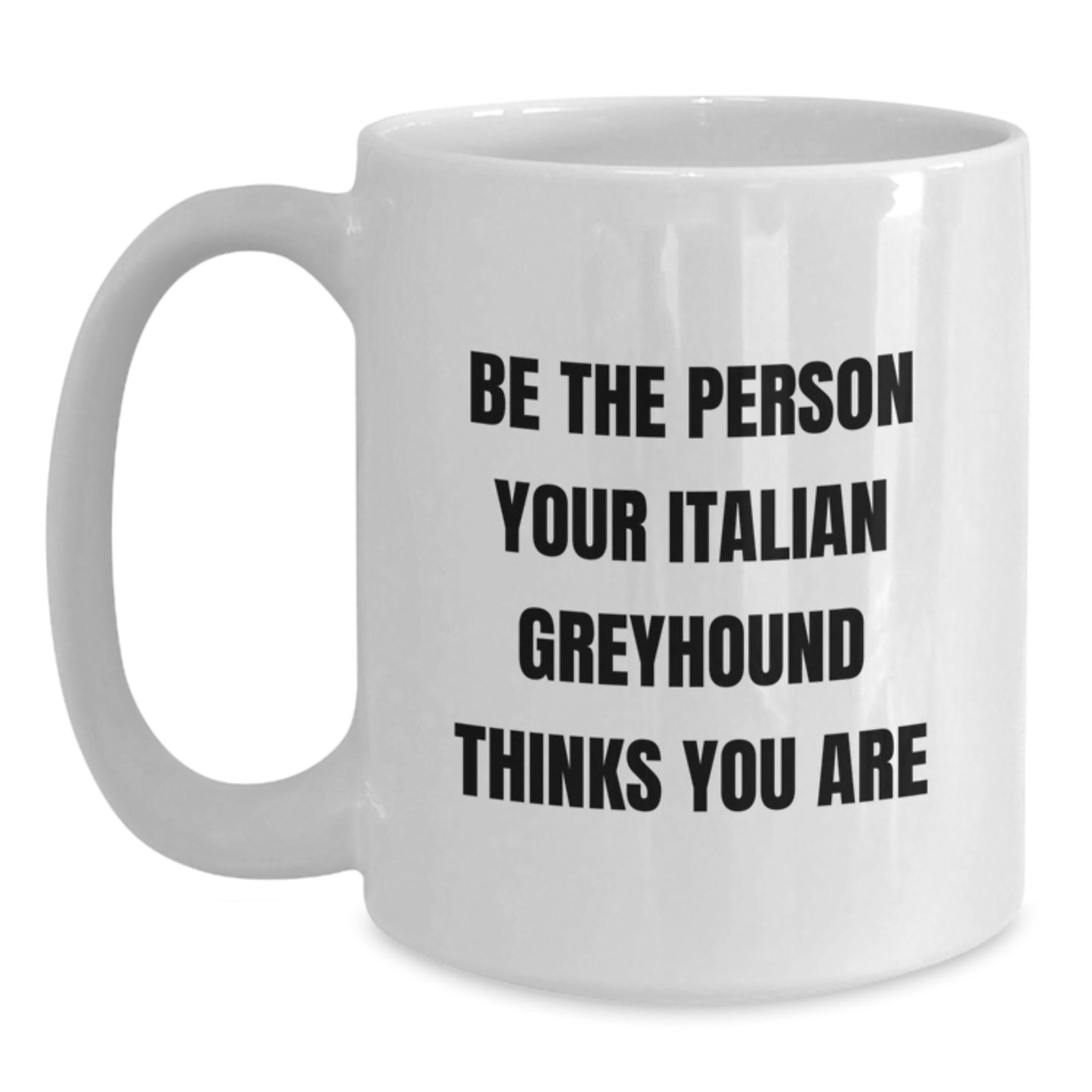 Italian Greyhound Dog Lovers Gifts from Friends, Family, or Coworkers - Be The Person Your Italian Greyhound Thinks You Are White Coffee Mug, 11oz or 15oz, Microwave and Dishwasher Safe - Main