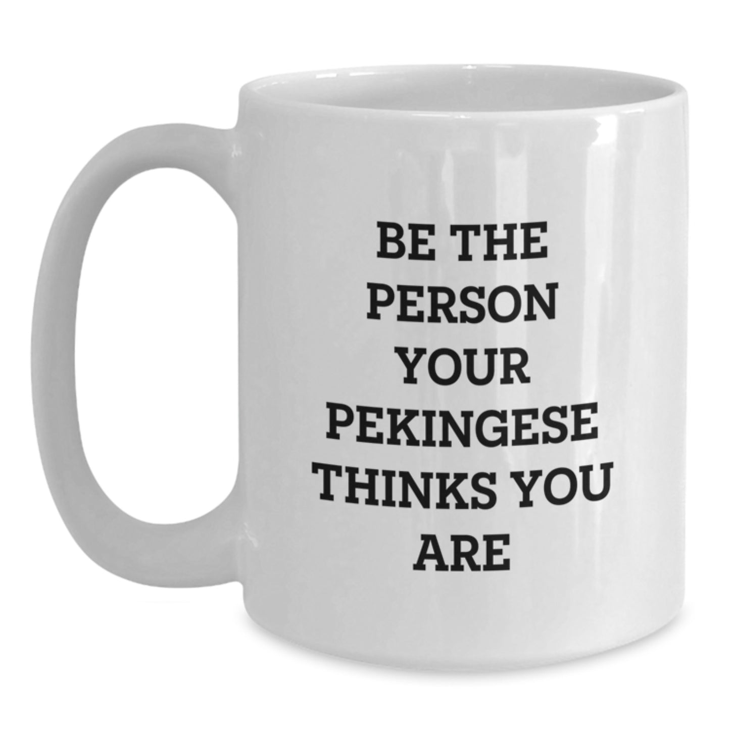 Funny Pekingese Dog Mom Gifts, White Coffee Mug for Birthday, 'Be The Person Your Pekingese Thinks You Are' Quote, Gifts from Men to Women for Pekingese Dog Lovers - Main