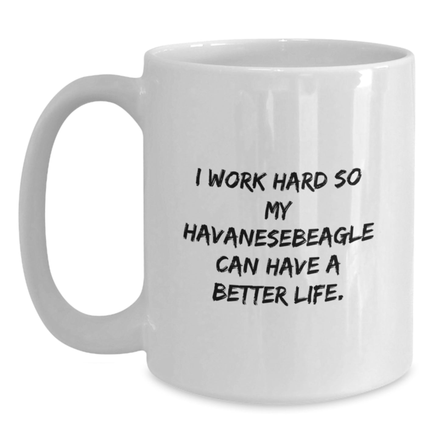Funny Havanese Dog Gifts from Mom to Daughter Graduation Unique White Coffee Mug - 'I Work Hard So My Havanesebeagle Can Have A Better Life.' - Main