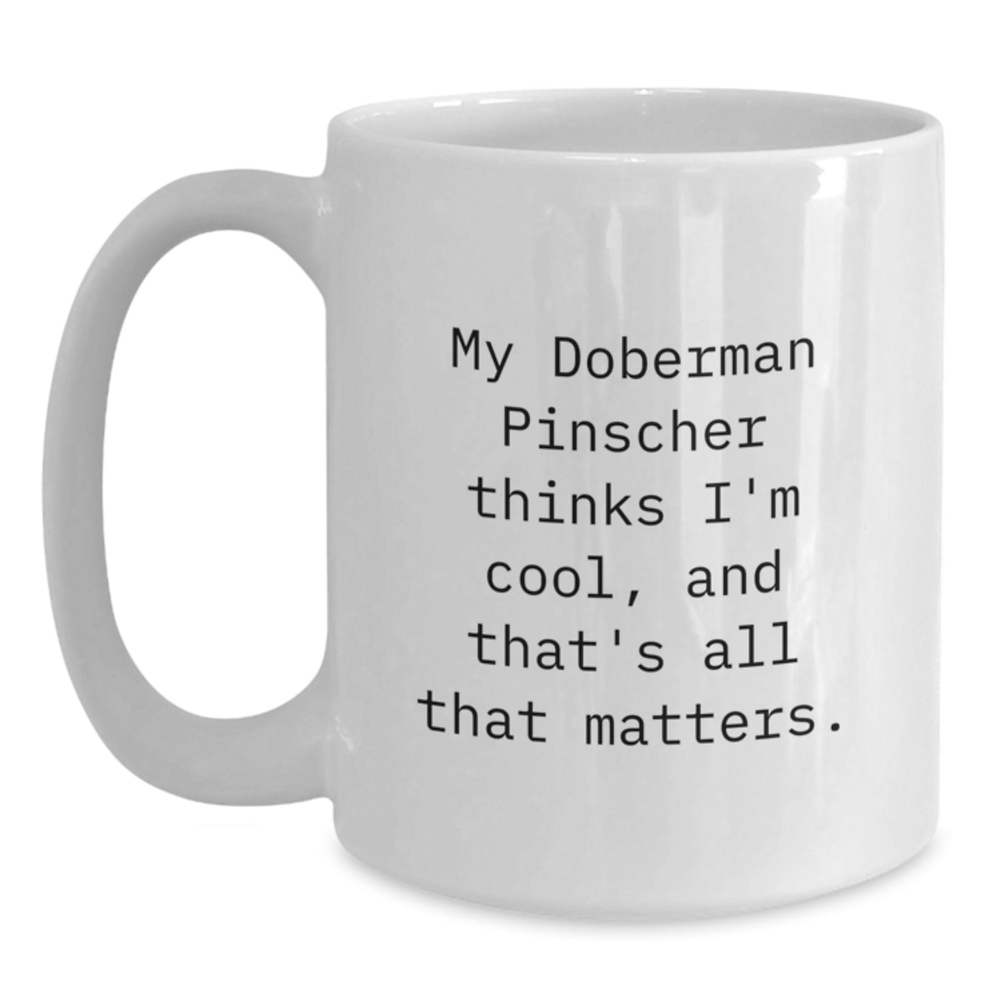 Doberman Pinscher Dog Lover's Funny Birthday Unique Gift, White Coffee Mug for Men, Women, Friends, 'My Doberman Pinscher Thinks I'm Cool, And That's All That Matters.' - Main