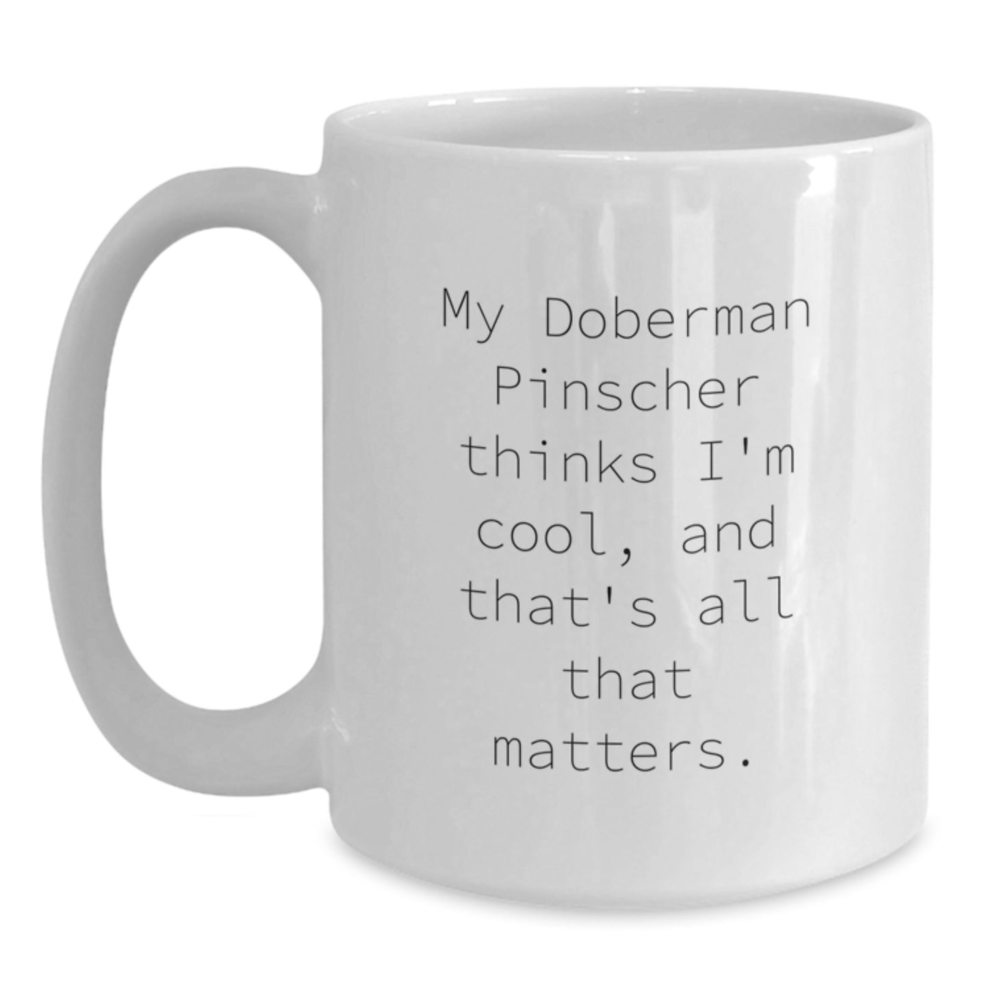 Funny Doberman Pinscher Dog Lover Gifts from Friends for Birthday - White 11oz or 15oz Ceramic Coffee Mug, 'My Doberman Pinscher Thinks I'm Cool, And That's All That Matters.' Quote - Main