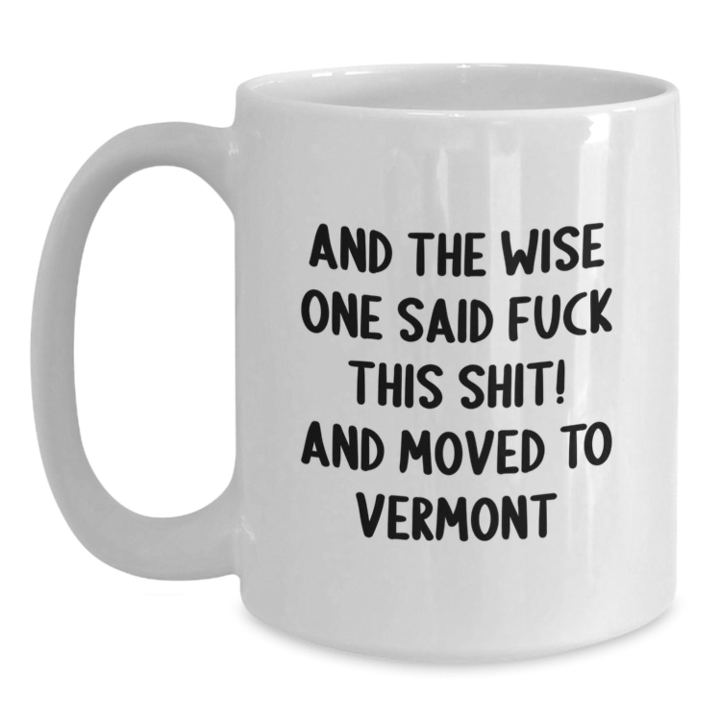 Funny Vermont White Coffee Mug Gifts for Men from Birthday, And The Wise One Said 'F--k This Shit!' and Moved to Vermont - Main