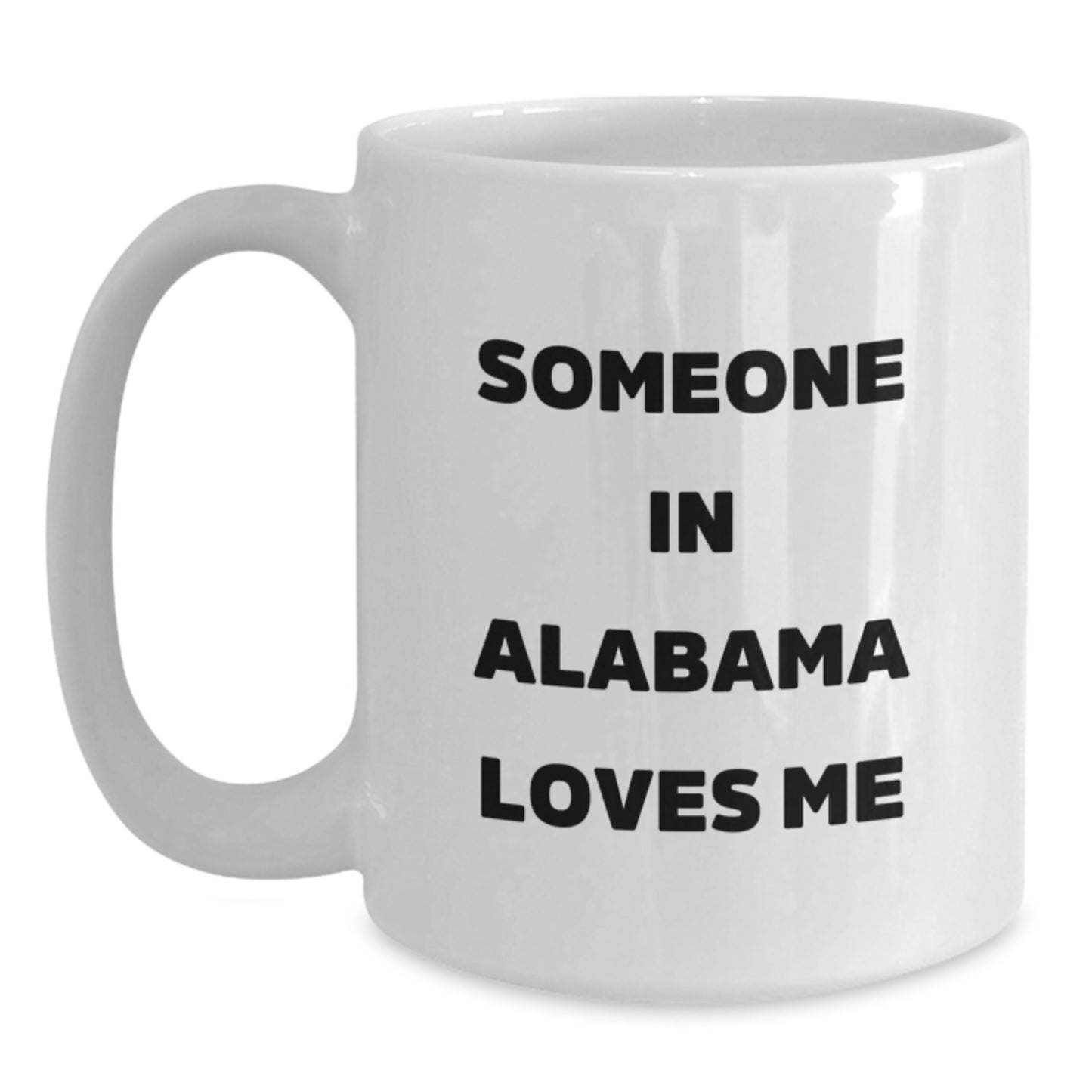Funny Quote 'Someone in Alabama Loves Me' White Coffee Mug, Gifts from Friends, Birthday Unique Gifts for Alabama Lovers, 11oz or 15oz Capacity - Main
