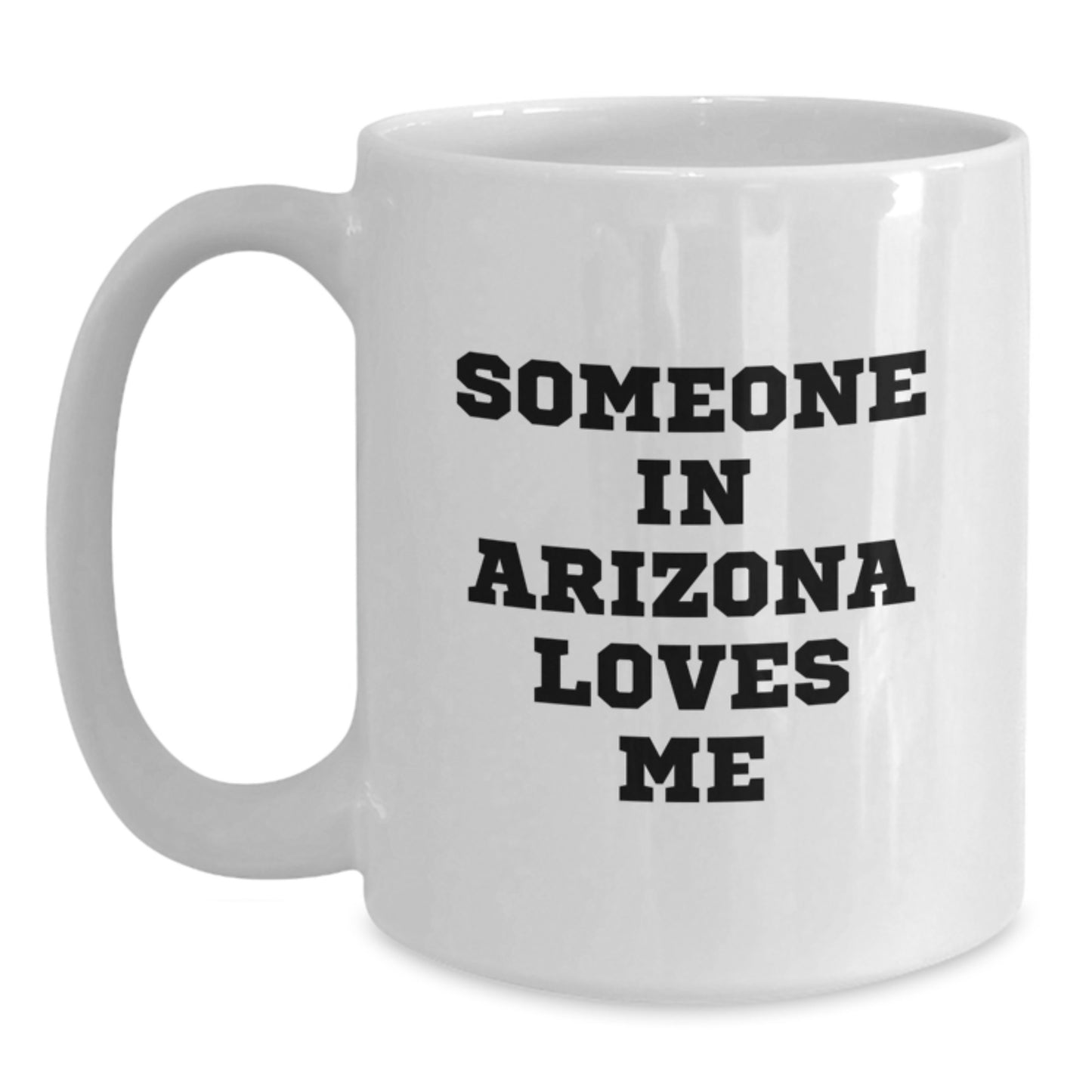 Arizona Lovers Funny White Coffee Mug, Someone In Arizona Loves Me, Birthday Unique Gifts from Friends, 11oz or 15oz, Ceramic, Microwave and Dishwasher Safe - Main