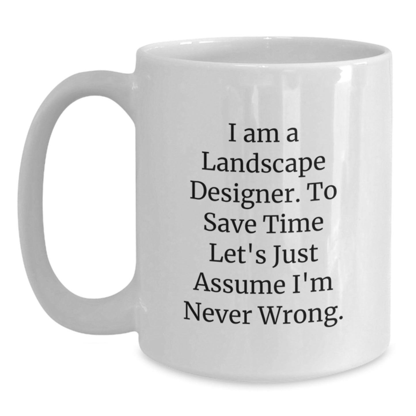 Funny Landscape Designer Gifts for Him or Her, White Coffee Mug with 'I Am A Landscape Designer. To Save Time Let's Just Assume I'm Never Wrong.' Quote, Birthday Unique Gifts from Friends - Main