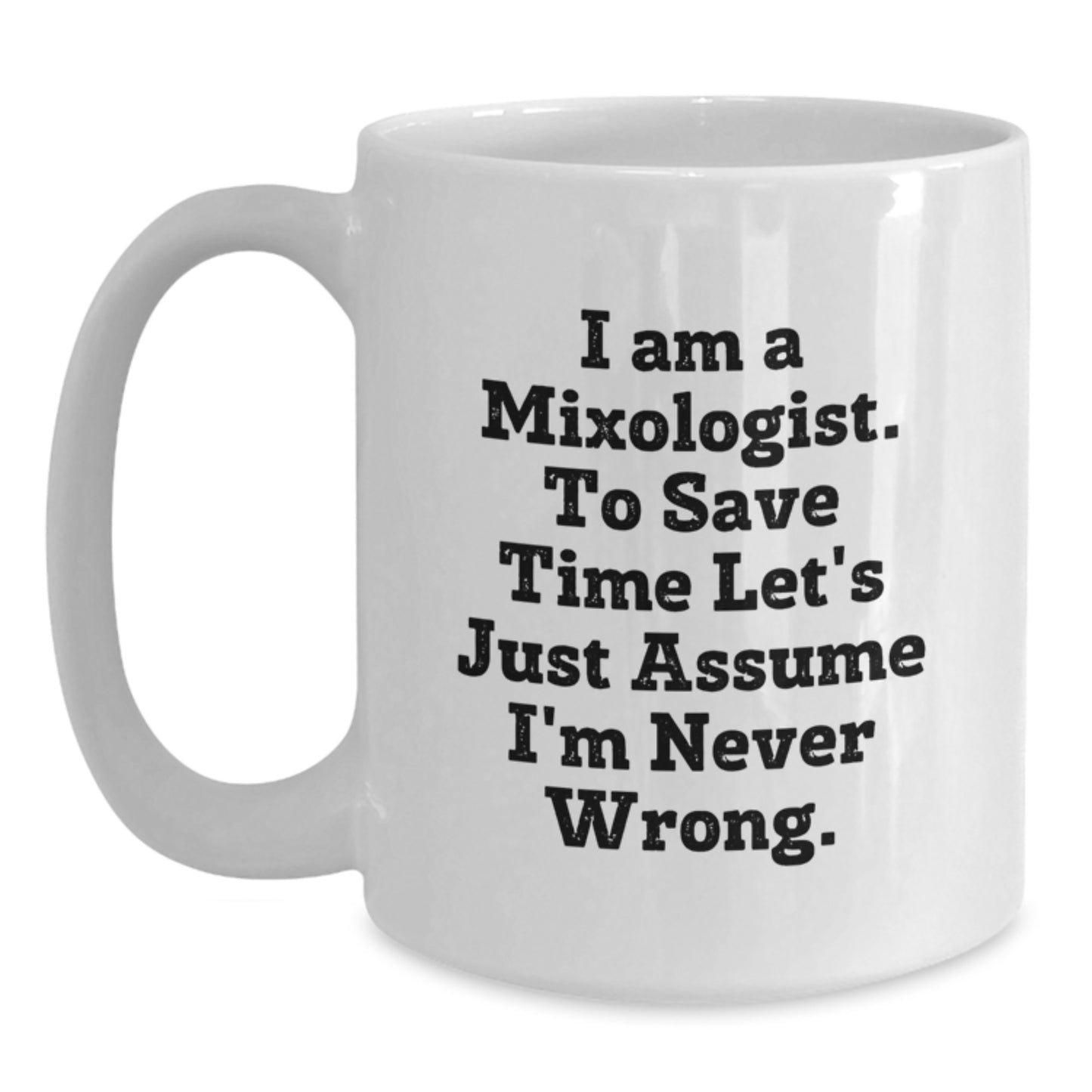 Funny Mixologist Gifts from Men, Christmas Unique Mugs for Women, White Coffee Mug, 'I Am A Mixologist. To Save Time Let's Just Assume I'm Never Wrong.' - Main
