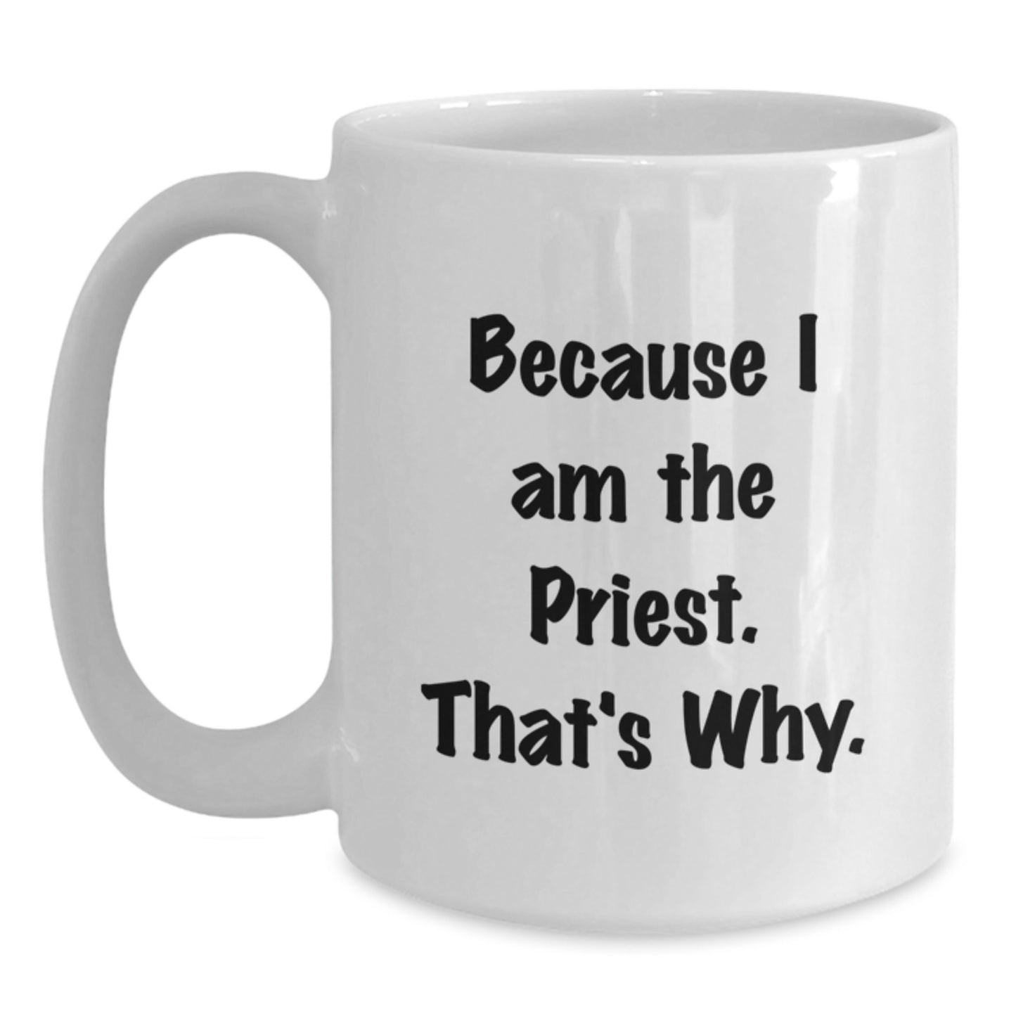 Funny Priest Mug Gifts for Men, Women, and Friends - Because I Am The Priest. That's Why. - White Coffee Mug - Main