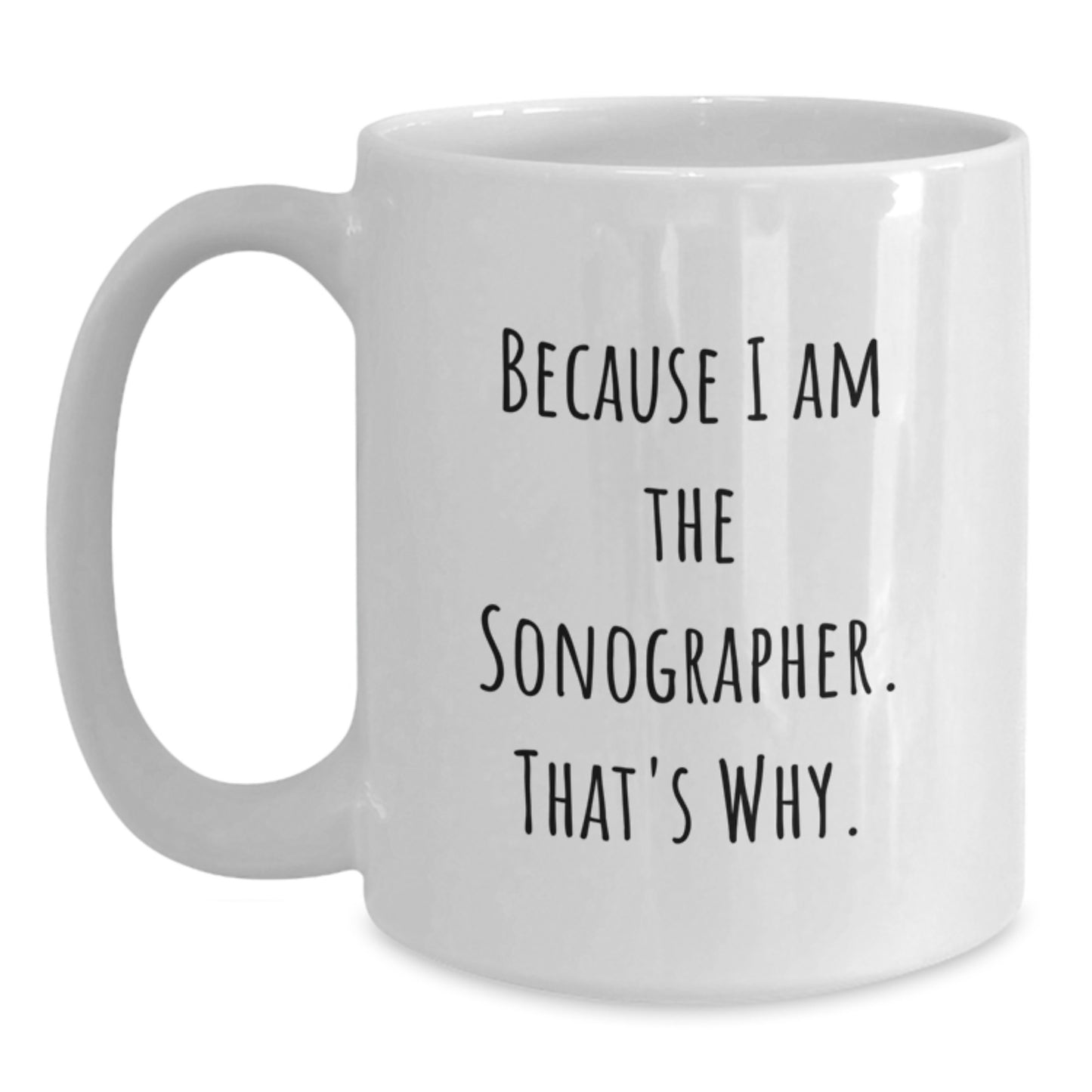 Funny Sonographer Gifts from Men, Unique White Coffee Mug for Christmas Unique Gifts, 'Because I Am The Sonographer. That's Why.' - Main