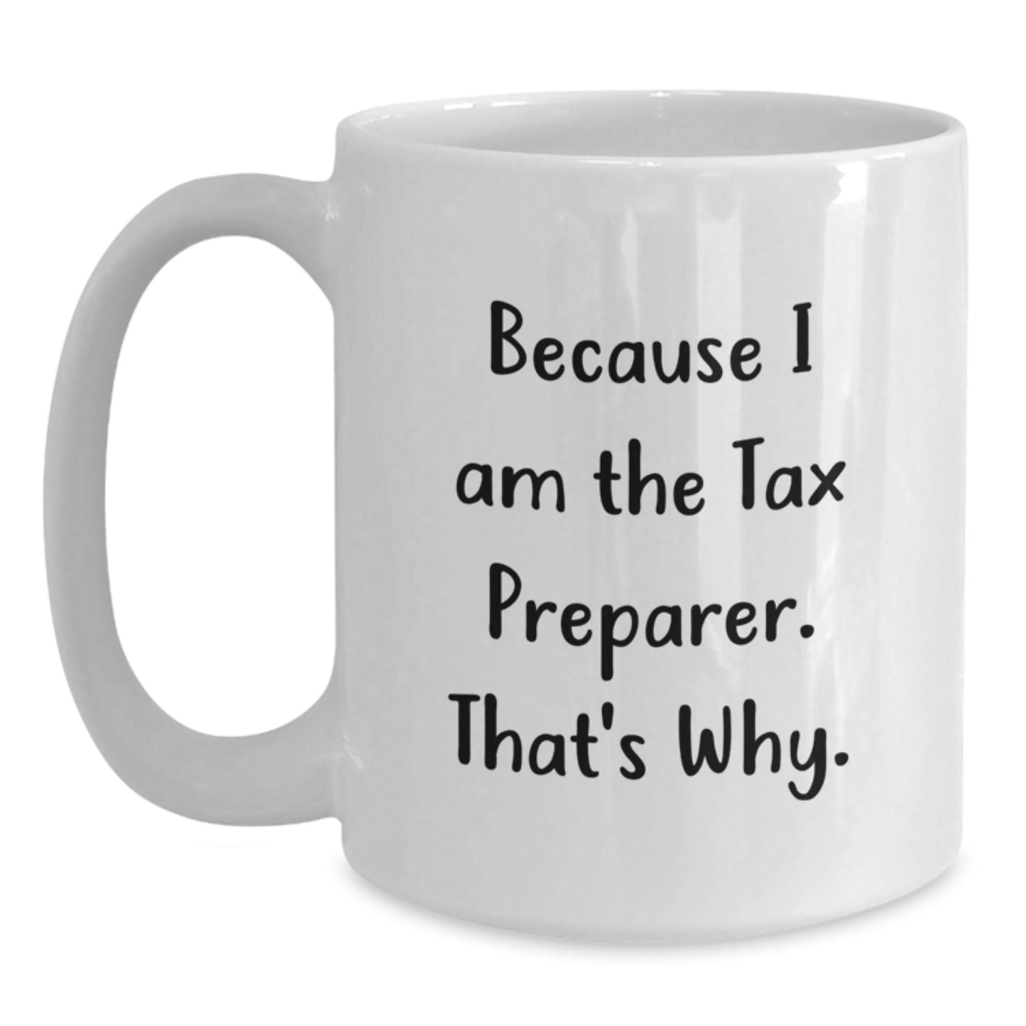 Funny Tax Preparer Gifts from Men for Men, White Coffee Mug, Because I Am The Tax Preparer. That's Why. Christmas Unique - Main