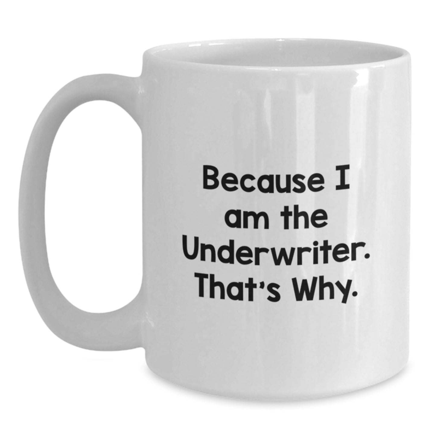 Funny Underwriter Gifts from Friends for Christmas Unique Underwriter White Coffee Mug - 'Because I Am The Underwriter. That's Why.' - Main