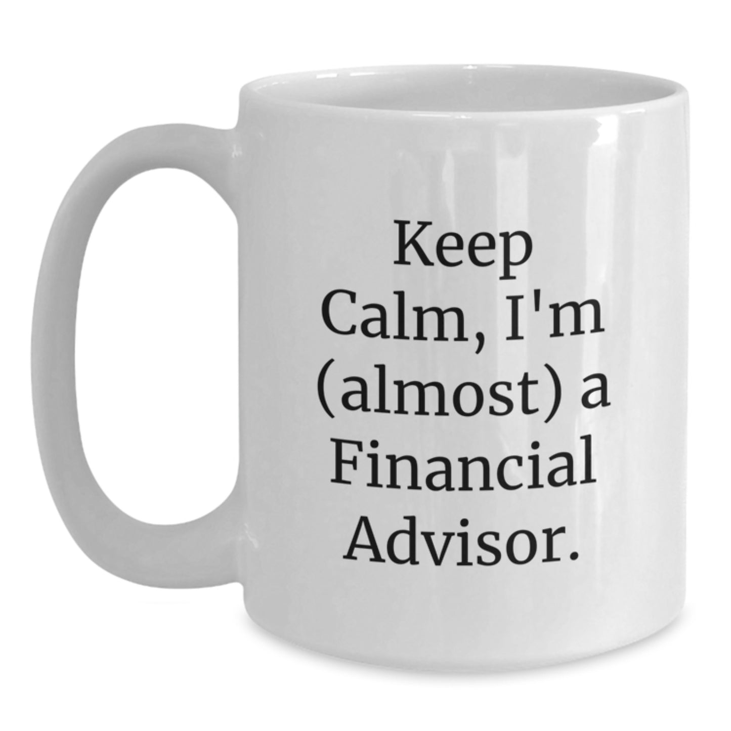 Funny Financial Advisor Gifts White Coffee Mugs, Keep Calm I'm Almost a Financial Advisor, Unique Christmas Unique Gift for Him from Friends, Family, Coworkers, Women - Main