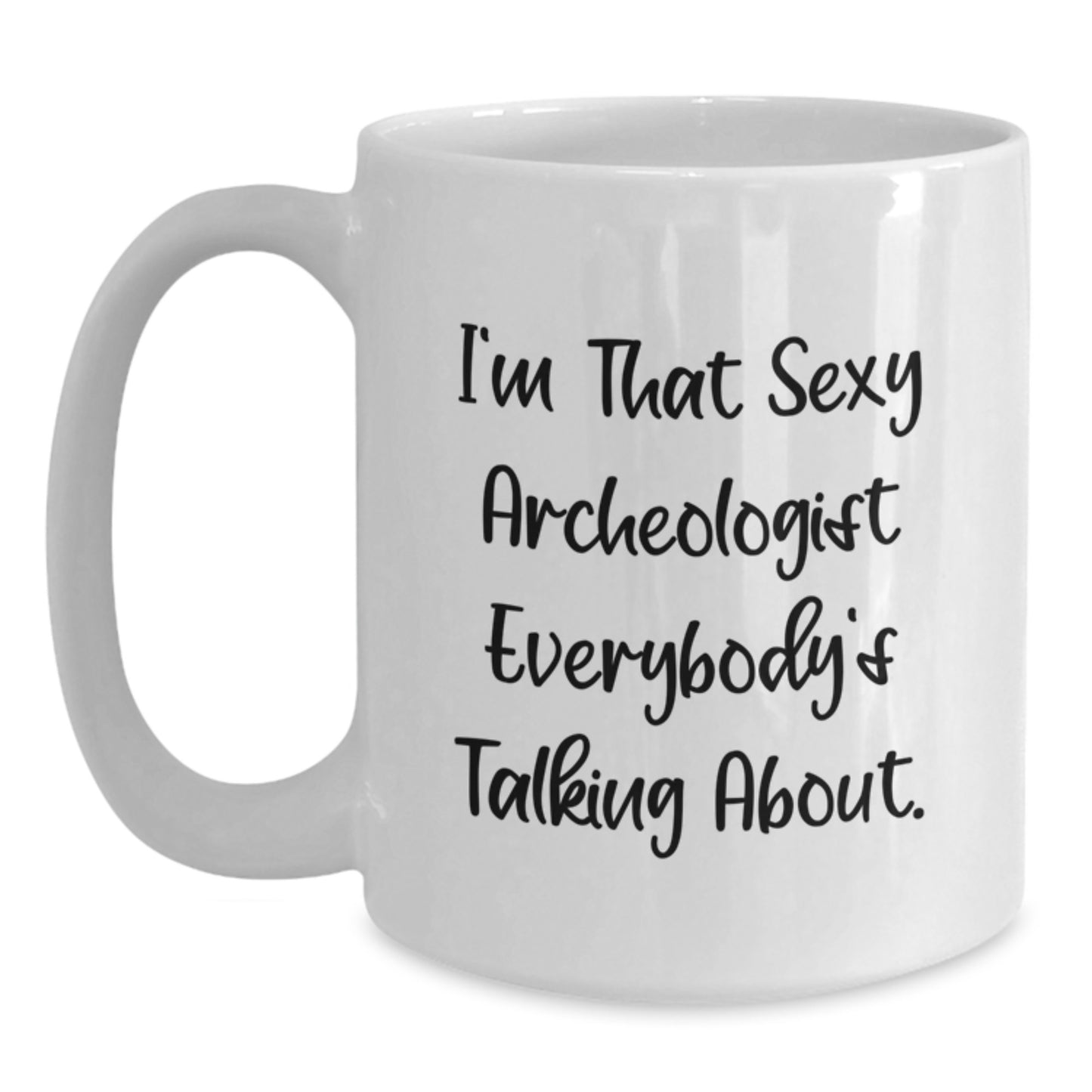 Fun Archeologist Gifts from Friends for Archeologists, White Coffee Mug with 'I'm That Sexy Archeologist Everybody's Talking About' Quote, Christmas Unique - Main