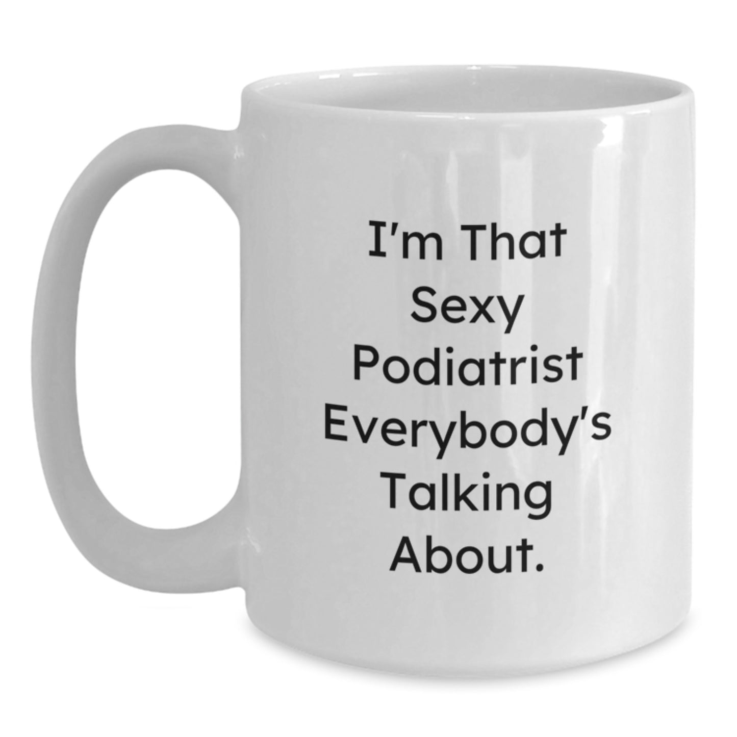 Funny Podiatrist Gifts from Men for Women or Friends - White Coffee Mug - I'm That Sexy Podiatrist Everybody's Talking About. - Main