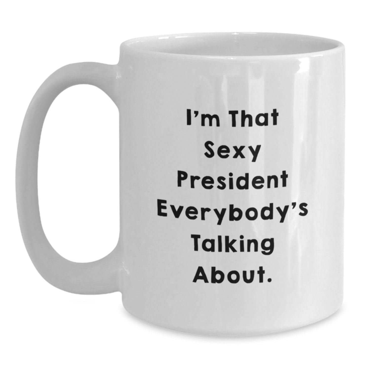 Funny President Gifts for Men - 'I'm That Sexy President Everybody's Talking About' White Coffee Mug, White, 11oz or 15oz Capacity, Ceramic - Main