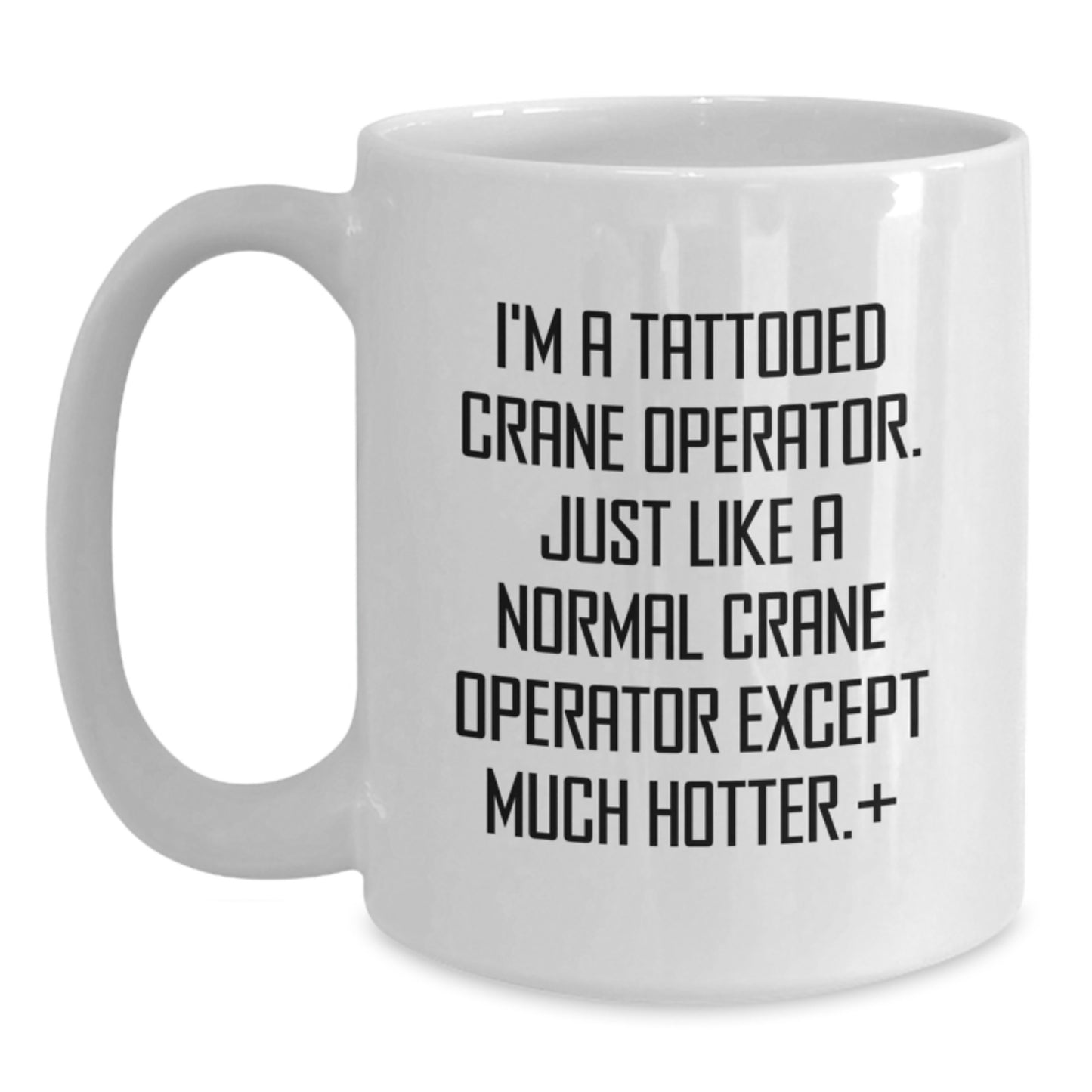 Funny Crane Operator Christmas Unique Gifts from Friends for Men - White Coffee Mug - I'm A Tattooed Crane Operator Except Much Hotter - Unique Birthday - Main