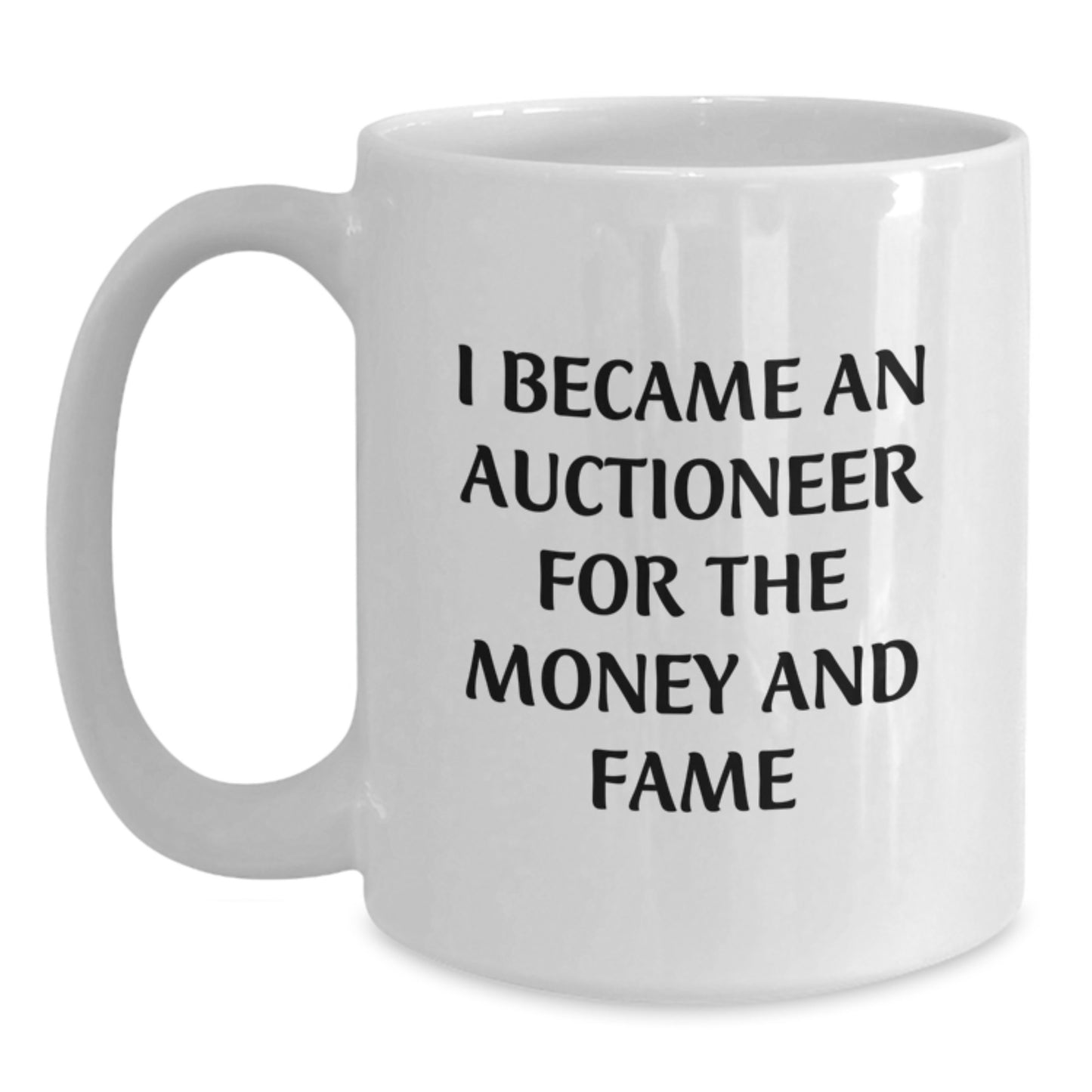 Funny Gifts from Men to Auctioneers - White Coffee Mug, Unique Christmas Memorable Presents for Auctioneer Friends, I Became an Auctioneer for the Money and Fame - Main